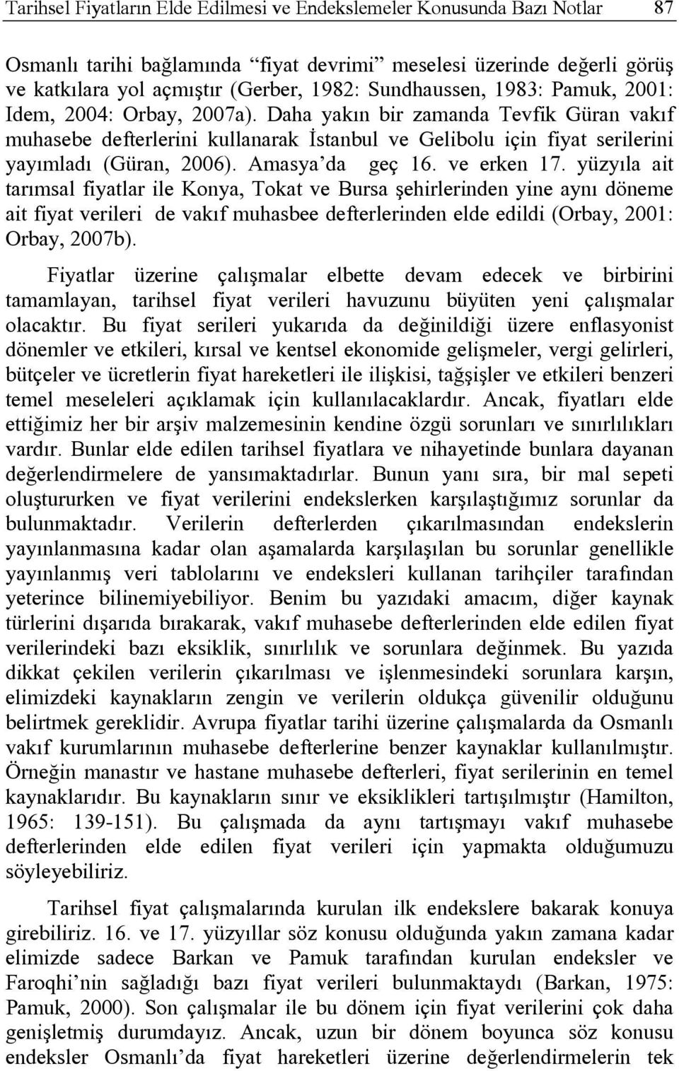 Daha yakın bir zamanda Tevfik Güran vakıf muhasebe defterlerini kullanarak İstanbul ve Gelibolu için fiyat serilerini yayımladı (Güran, 2006). Amasya da geç 16. ve erken 17.