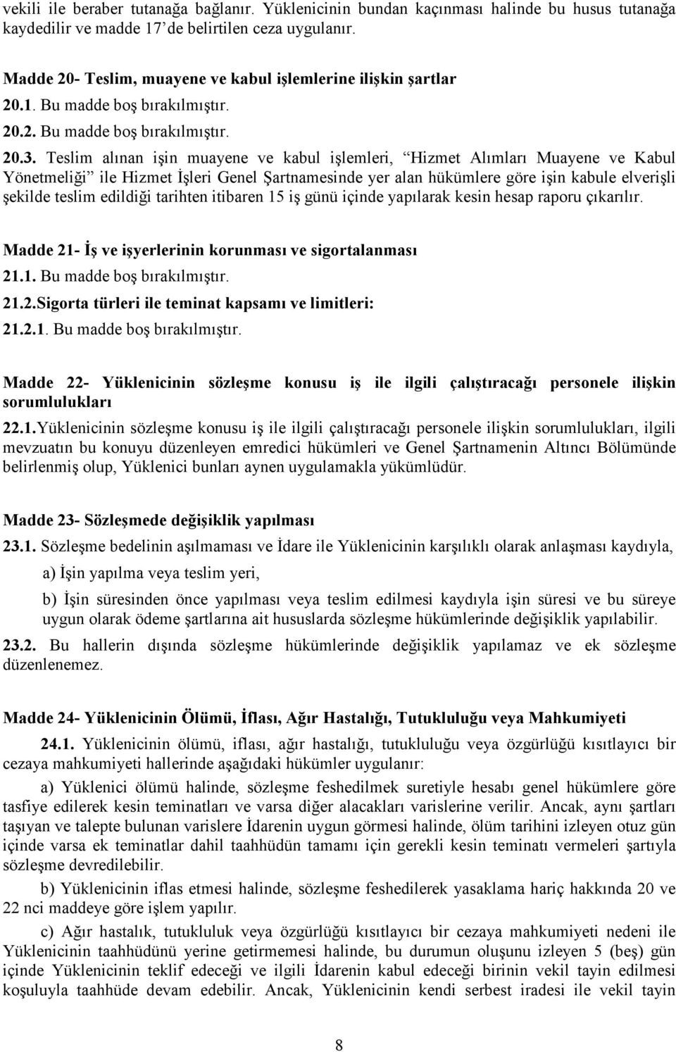 Teslim alınan işin muayene ve kabul işlemleri, Hizmet Alımları Muayene ve Kabul Yönetmeliği ile Hizmet Đşleri Genel Şartnamesinde yer alan hükümlere göre işin kabule elverişli şekilde teslim edildiği