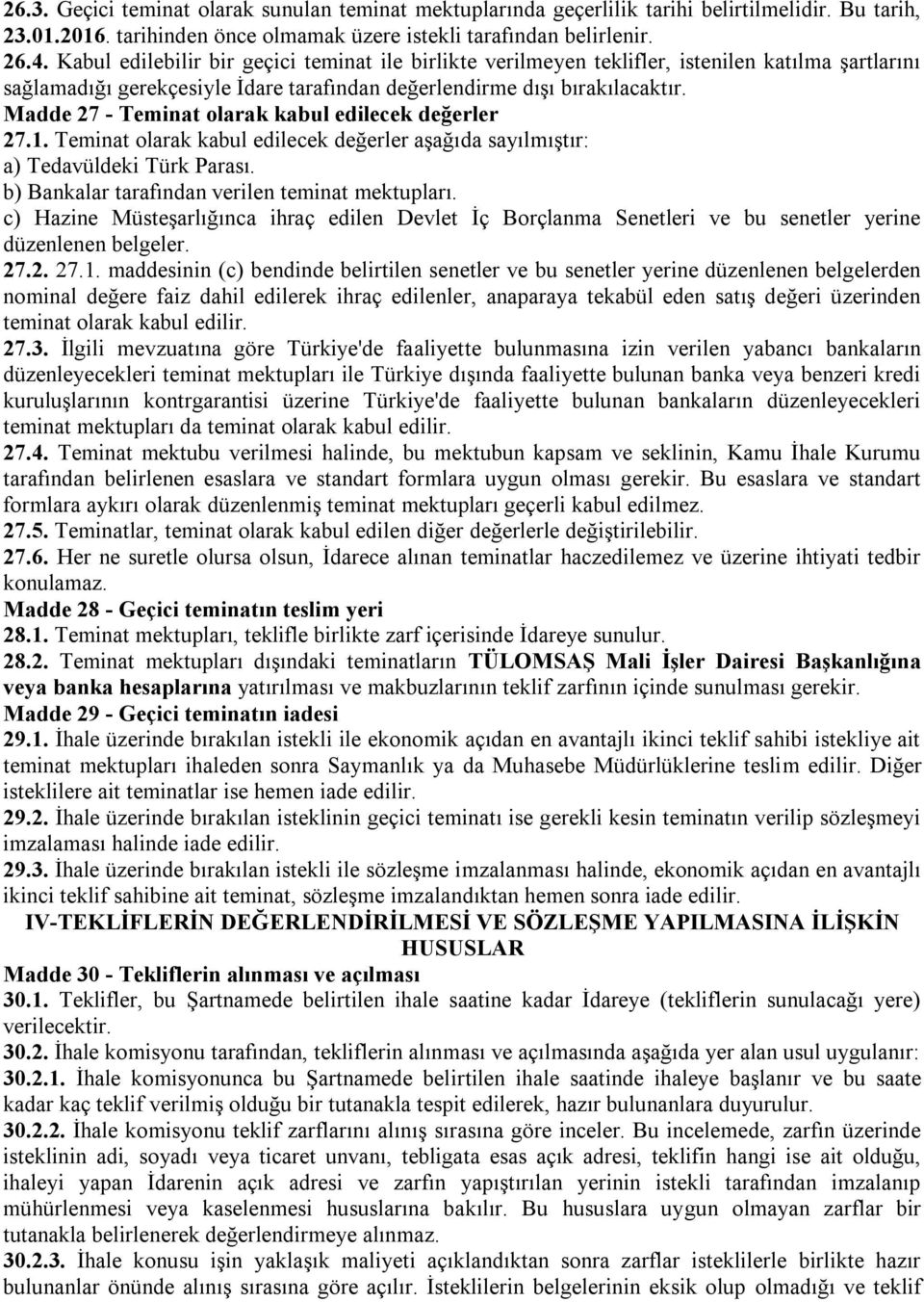 Madde 27 - Teminat olarak kabul edilecek değerler 27.1. Teminat olarak kabul edilecek değerler aşağıda sayılmıştır: a) Tedavüldeki Türk Parası. b) Bankalar tarafından verilen teminat mektupları.