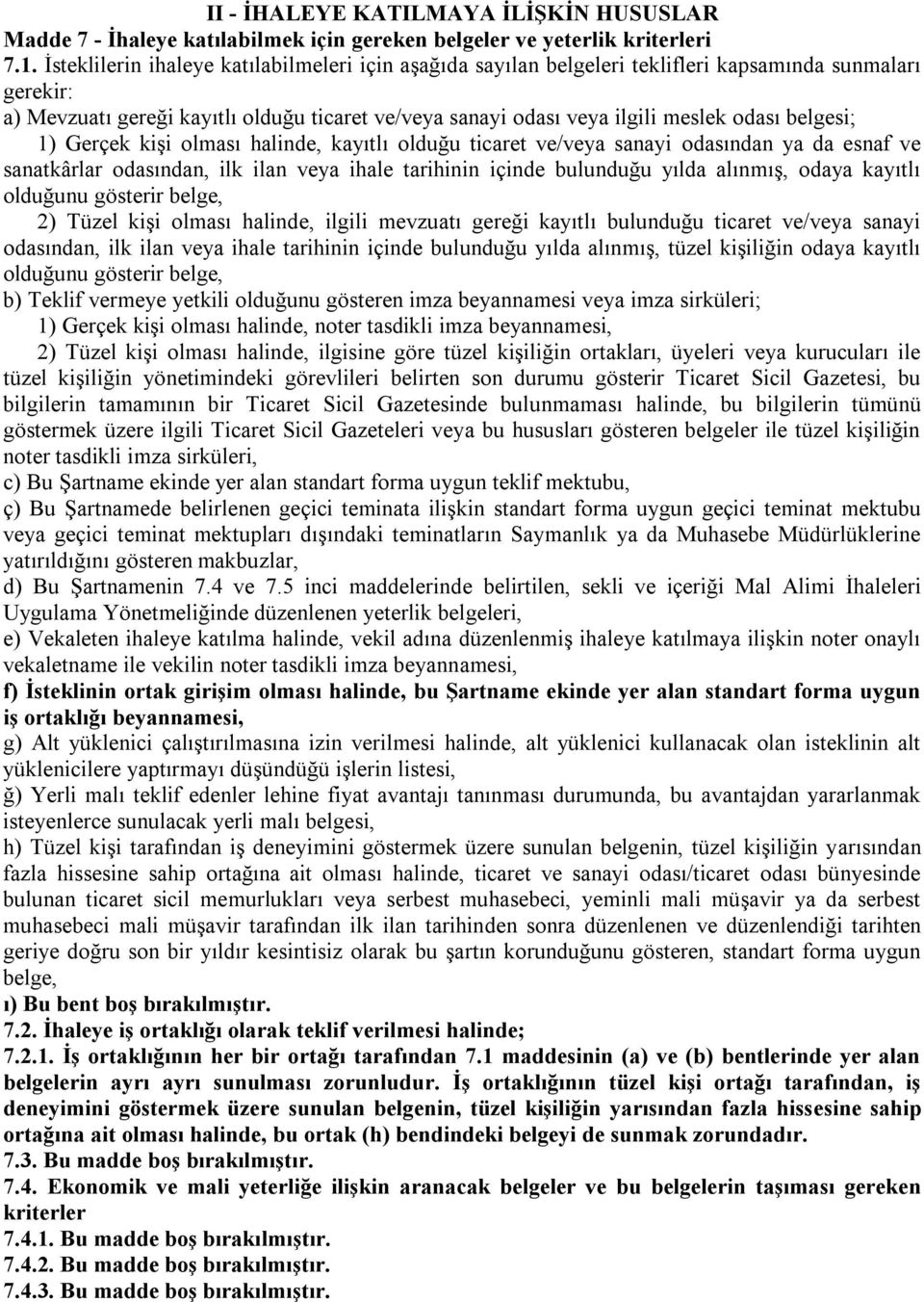 belgesi; 1) Gerçek kişi olması halinde, kayıtlı olduğu ticaret ve/veya sanayi odasından ya da esnaf ve sanatkârlar odasından, ilk ilan veya ihale tarihinin içinde bulunduğu yılda alınmış, odaya