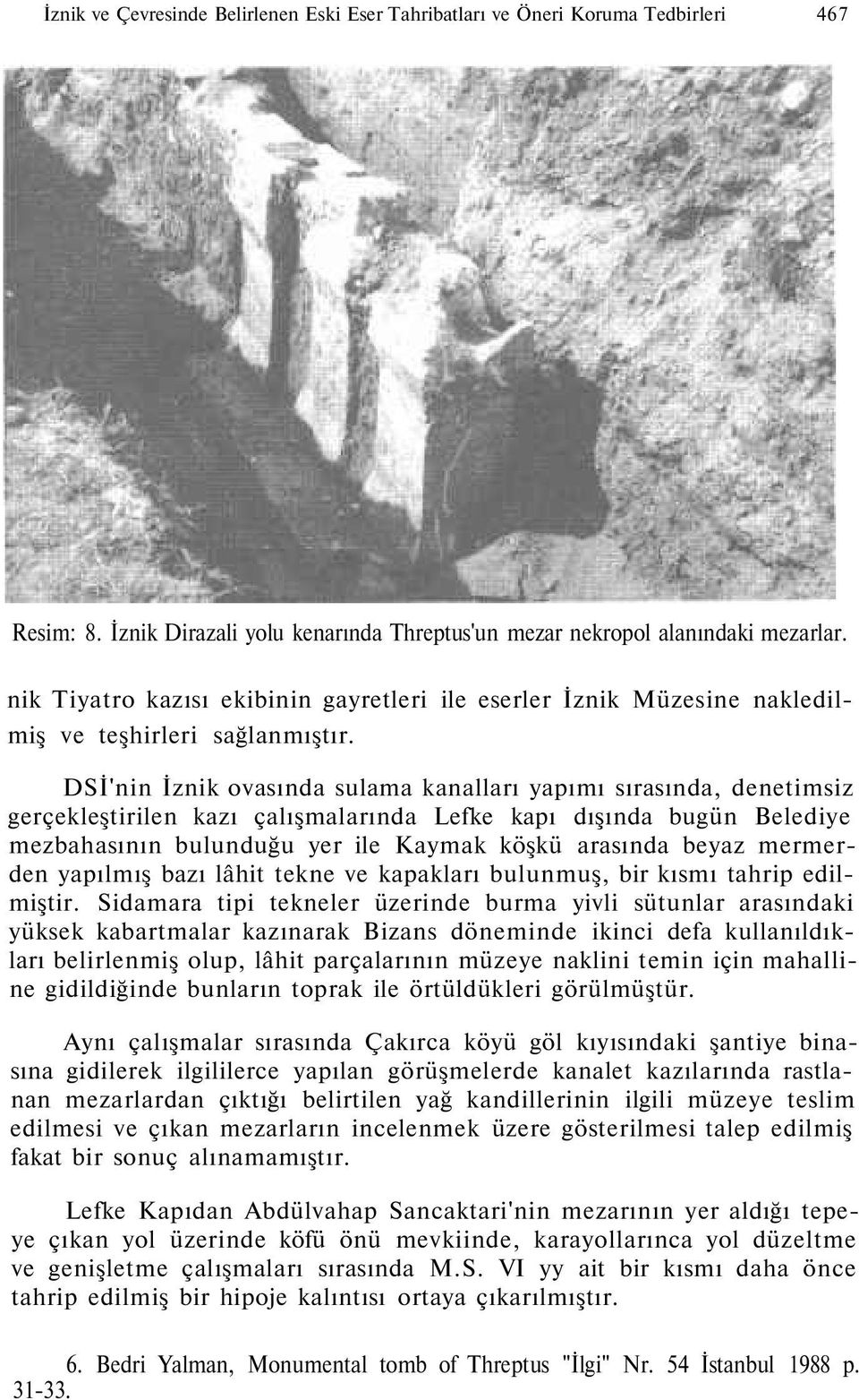 DSİ'nin İznik ovasında sulama kanalları yapımı sırasında, denetimsiz gerçekleştirilen kazı çalışmalarında Lefke kapı dışında bugün Belediye mezbahasının bulunduğu yer ile Kaymak köşkü arasında beyaz