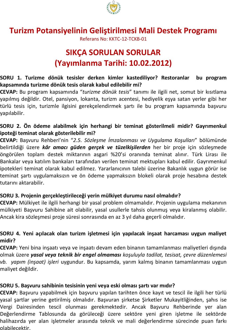 Otel, pansiyon, lokanta, turizm acentesi, hediyelik eşya satan yerler gibi her türlü tesis için, turizmle ilgisini gerekçelendirmek şartı ile bu program kapsamında başvuru yapılabilir. SORU 2.