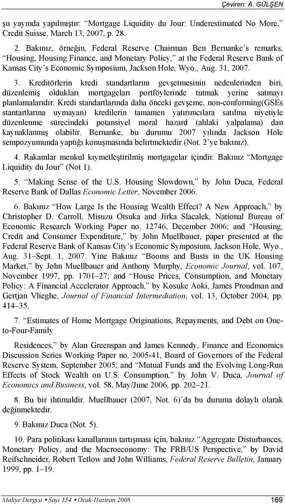 . 2. Bakınız, örneğin, Federal Reserve Chairman Ben Bernanke s remarks, Housing, Housing Finance, and Monetary Policy, at the Federal Reserve Bank of Kansas City s Economic Symposium, Jackson Hole,