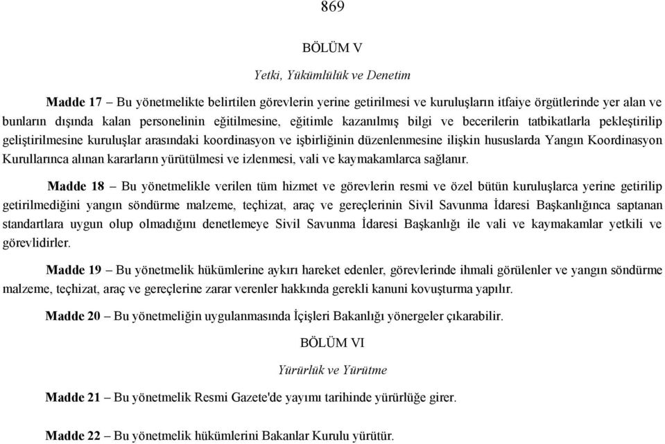 Koordinasyon Kurullarınca alınan kararların yürütülmesi ve izlenmesi, vali ve kaymakamlarca sağlanır.