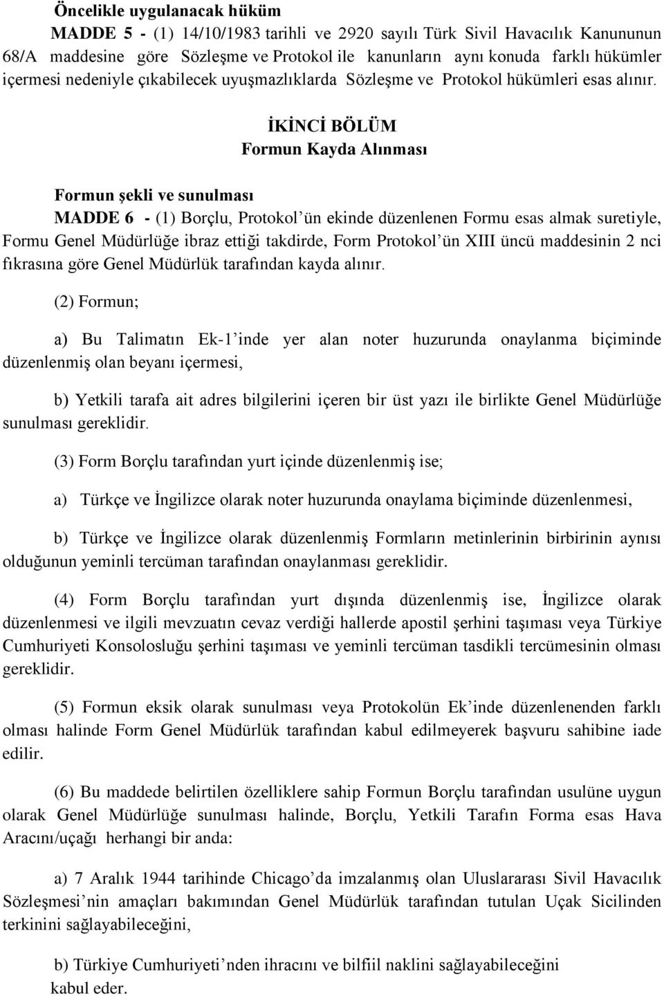 İKİNCİ BÖLÜM Formun Kayda Alınması Formun şekli ve sunulması MADDE 6 - (1) Borçlu, Protokol ün ekinde düzenlenen Formu esas almak suretiyle, Formu Genel Müdürlüğe ibraz ettiği takdirde, Form Protokol