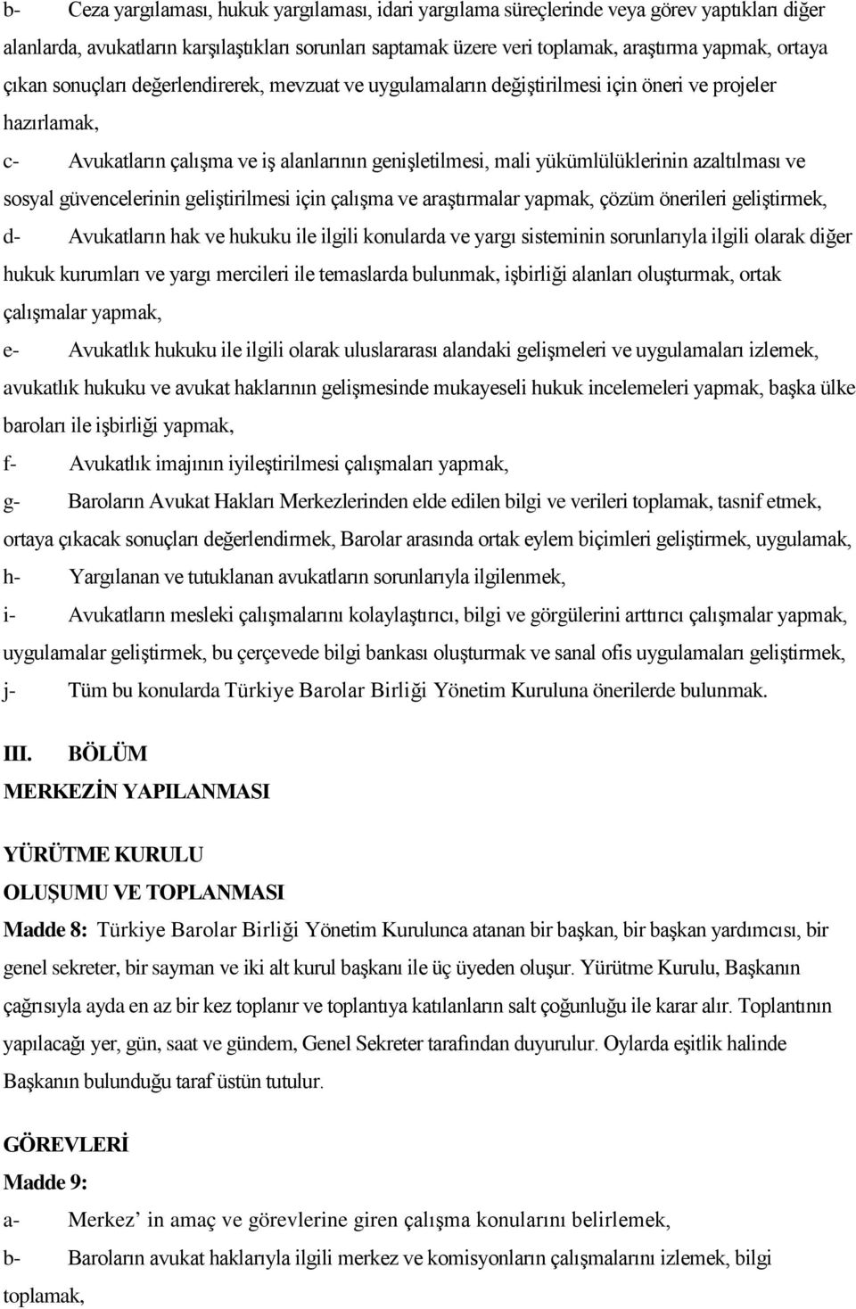 azaltılması ve sosyal güvencelerinin geliştirilmesi için çalışma ve araştırmalar yapmak, çözüm önerileri geliştirmek, d- Avukatların hak ve hukuku ile ilgili konularda ve yargı sisteminin