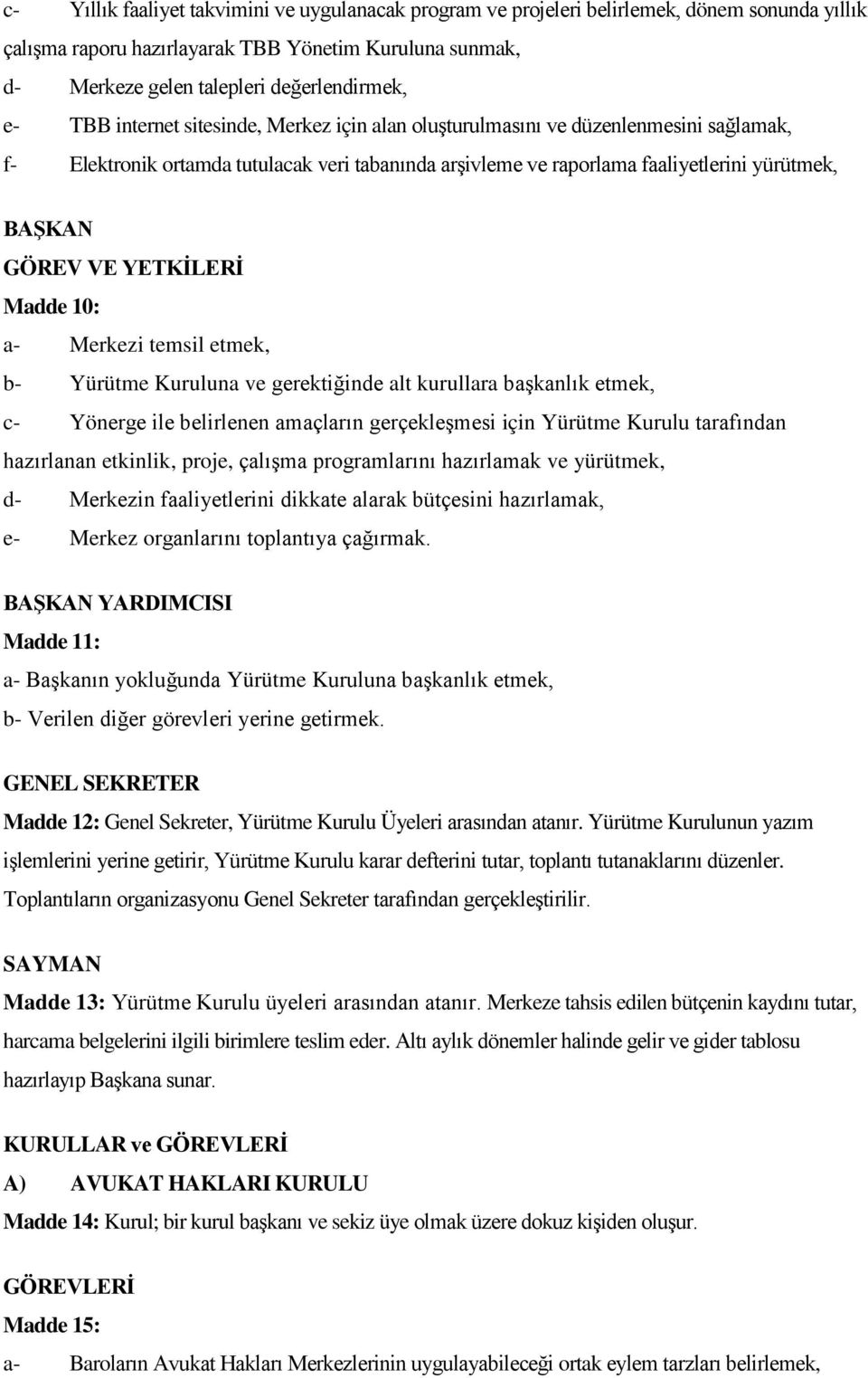 YETKİLERİ Madde 10: a- Merkezi temsil etmek, b- Yürütme Kuruluna ve gerektiğinde alt kurullara başkanlık etmek, c- Yönerge ile belirlenen amaçların gerçekleşmesi için Yürütme Kurulu tarafından