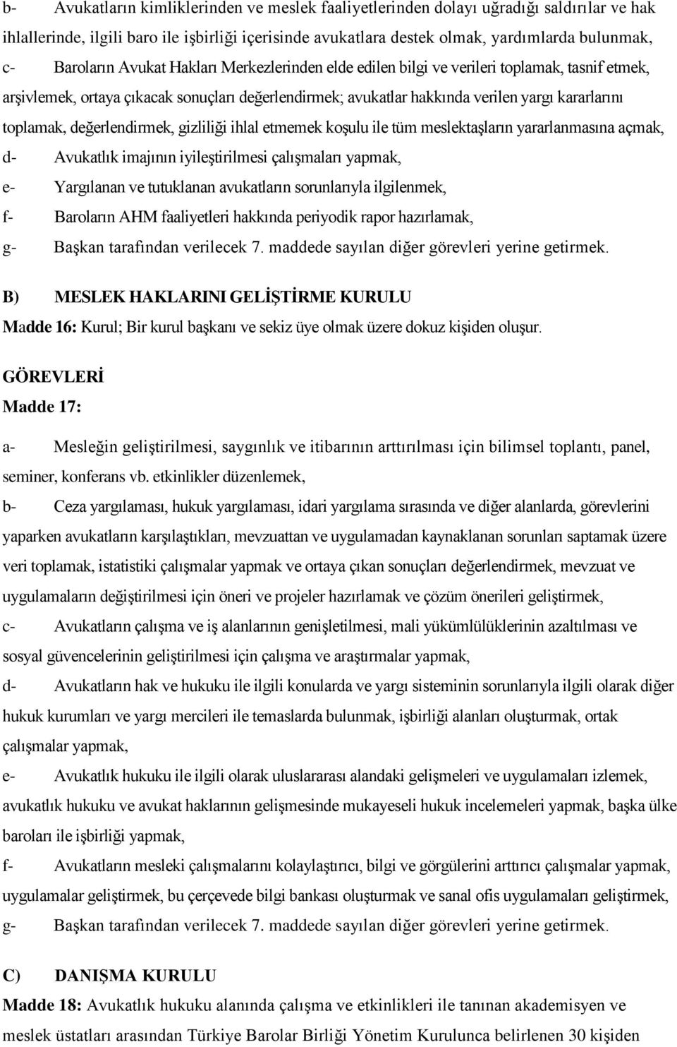 toplamak, değerlendirmek, gizliliği ihlal etmemek koşulu ile tüm meslektaşların yararlanmasına açmak, d- Avukatlık imajının iyileştirilmesi çalışmaları yapmak, e- Yargılanan ve tutuklanan avukatların