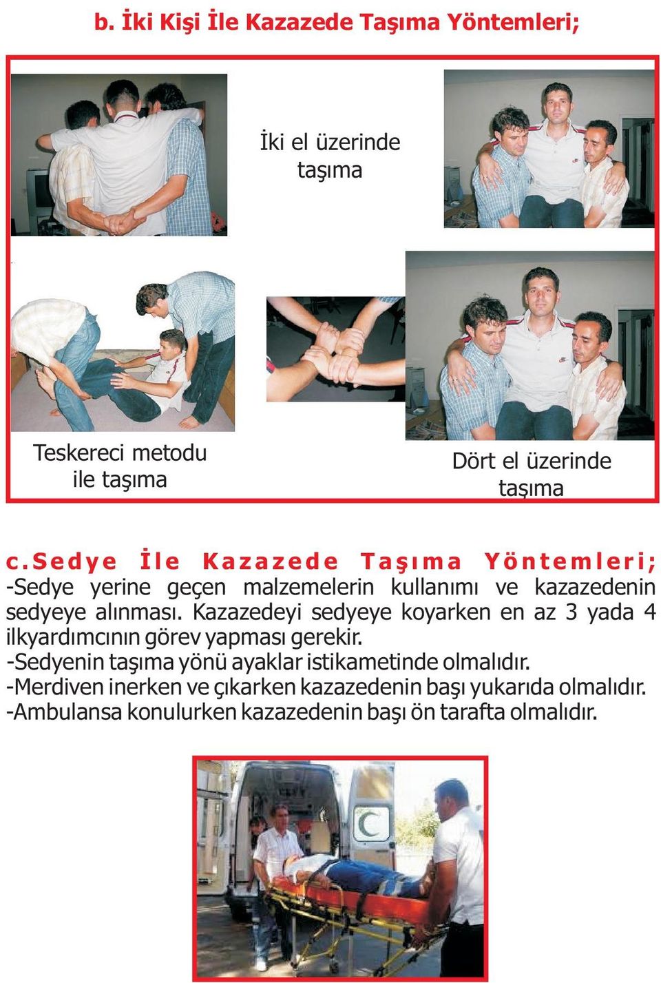 Kazazedeyi sedyeye koyarken en az 3 yada 4 ilkyardımcının görev yapması gerekir.