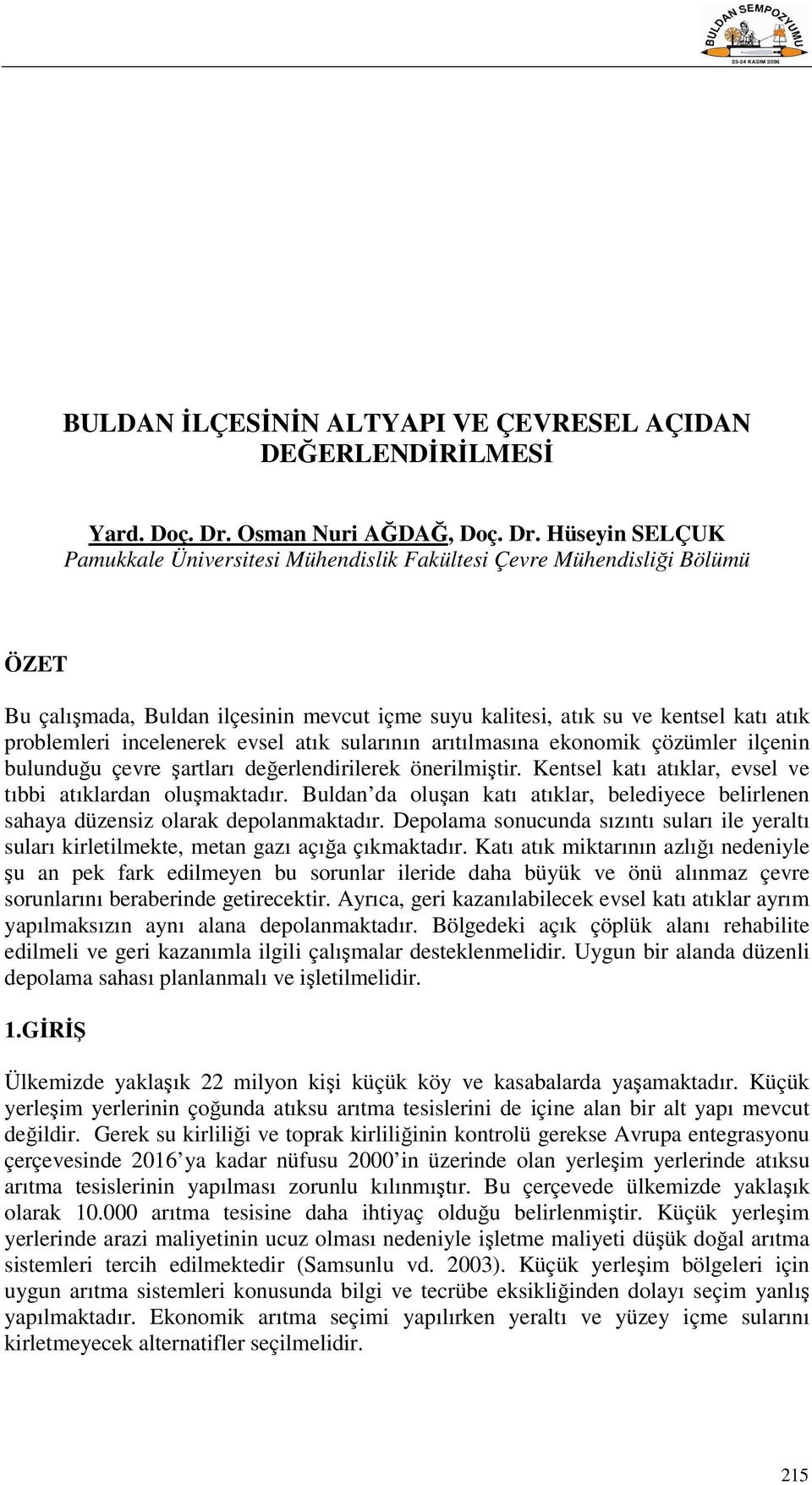 Hüseyin SELÇUK Pamukkale Üniversitesi Mühendislik Fakültesi Çevre Mühendisliği Bölümü ÖZET Bu çalışmada, Buldan ilçesinin mevcut içme suyu kalitesi, atık su ve kentsel katı atık problemleri