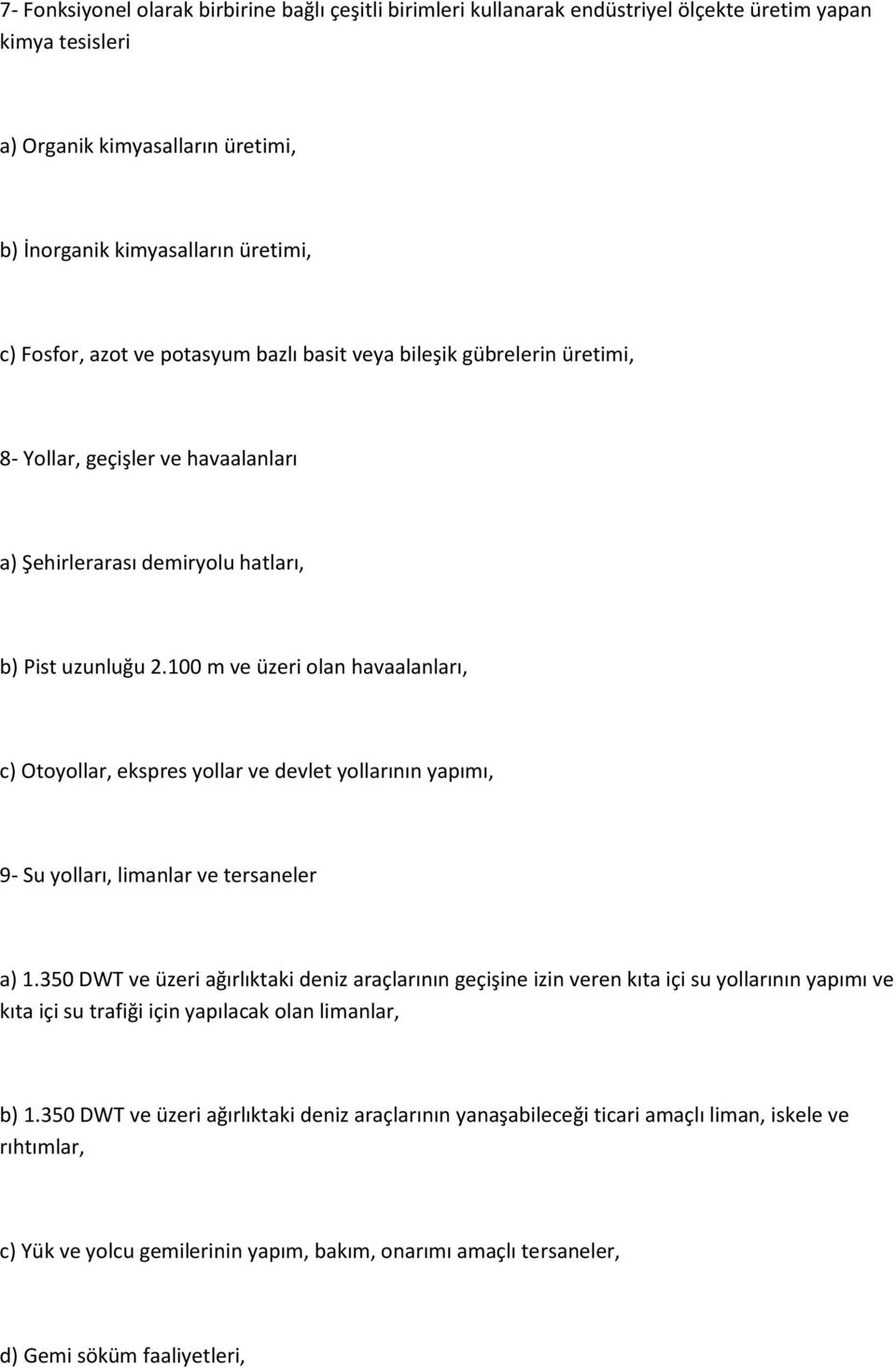 100 m ve üzeri olan havaalanları, c) Otoyollar, ekspres yollar ve devlet yollarının yapımı, 9- Su yolları, limanlar ve tersaneler a) 1.