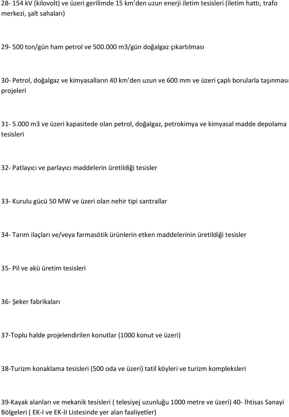 000 m3 ve üzeri kapasitede olan petrol, doğalgaz, petrokimya ve kimyasal madde depolama tesisleri 32- Patlayıcı ve parlayıcı maddelerin üretildiği tesisler 33- Kurulu gücü 50 MW ve üzeri olan nehir