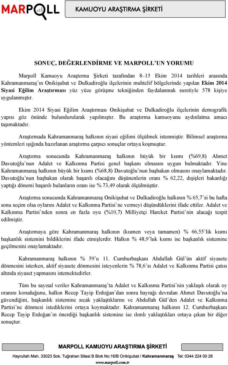 Ekim 2014 Siyasi Eğilim Araştırması Onikişubat ve Dulkadiroğlu ilçelerinin demografik yapısı göz önünde bulundurularak yapılmıştır. Bu araştırma kamuoyunu aydınlatma amacı taşımaktadır.