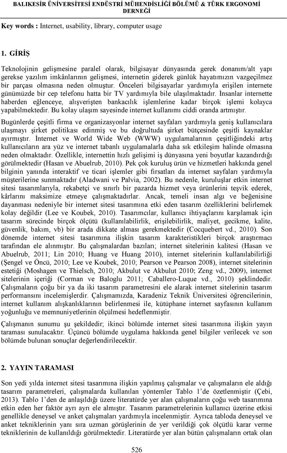 olmasına neden olmuştur. Önceleri bilgisayarlar yardımıyla erişilen internete günümüzde bir cep telefonu hatta bir TV yardımıyla bile ulaşılmaktadır.