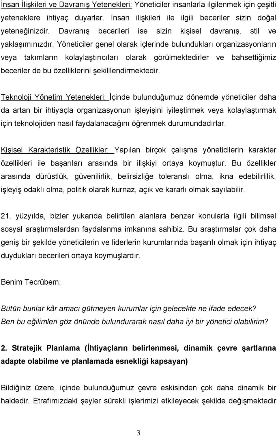 Yöneticiler genel olarak içlerinde bulundukları organizasyonların veya takımların kolaylaştırıcıları olarak görülmektedirler ve bahsettiğimiz beceriler de bu özelliklerini şekilllendirmektedir.