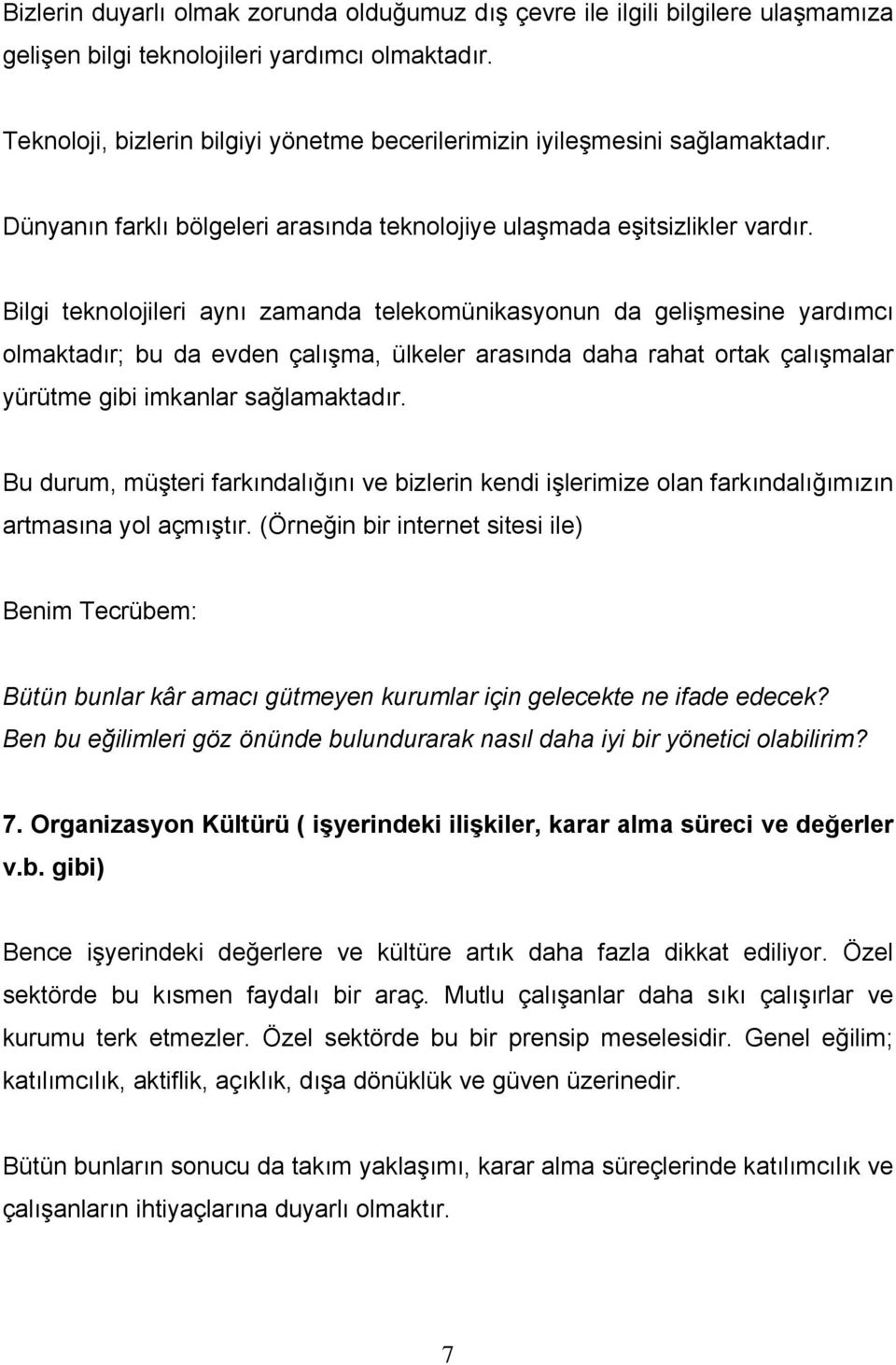 Bilgi teknolojileri aynı zamanda telekomünikasyonun da gelişmesine yardımcı olmaktadır; bu da evden çalışma, ülkeler arasında daha rahat ortak çalışmalar yürütme gibi imkanlar sağlamaktadır.