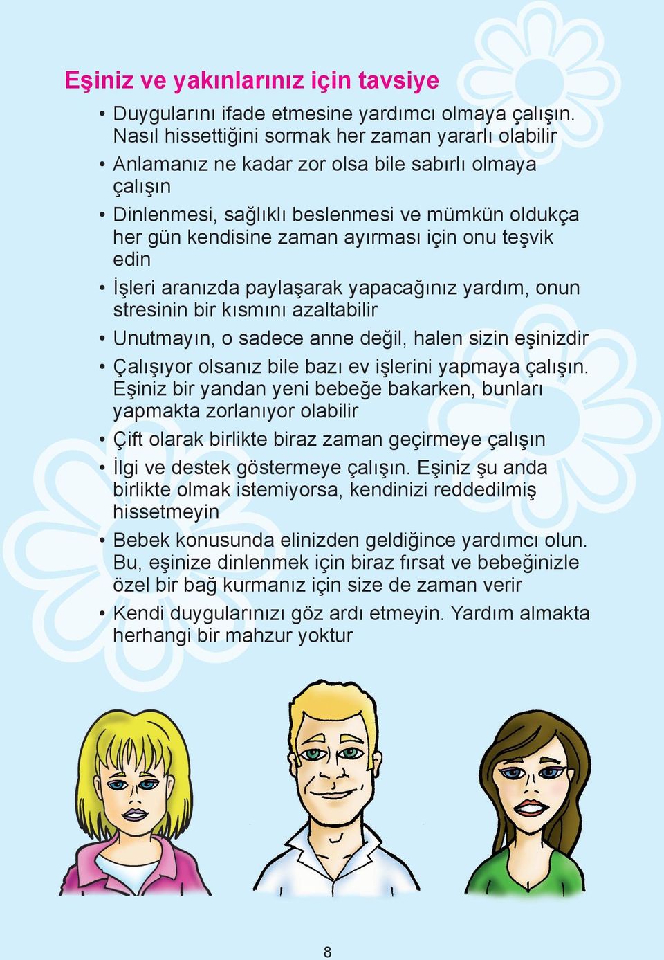 onu teşvik edin İşleri aranızda paylaşarak yapacağınız yardım, onun stresinin bir kısmını azaltabilir Unutmayın, o sadece anne değil, halen sizin eşinizdir Çalışıyor olsanız bile bazı ev işlerini