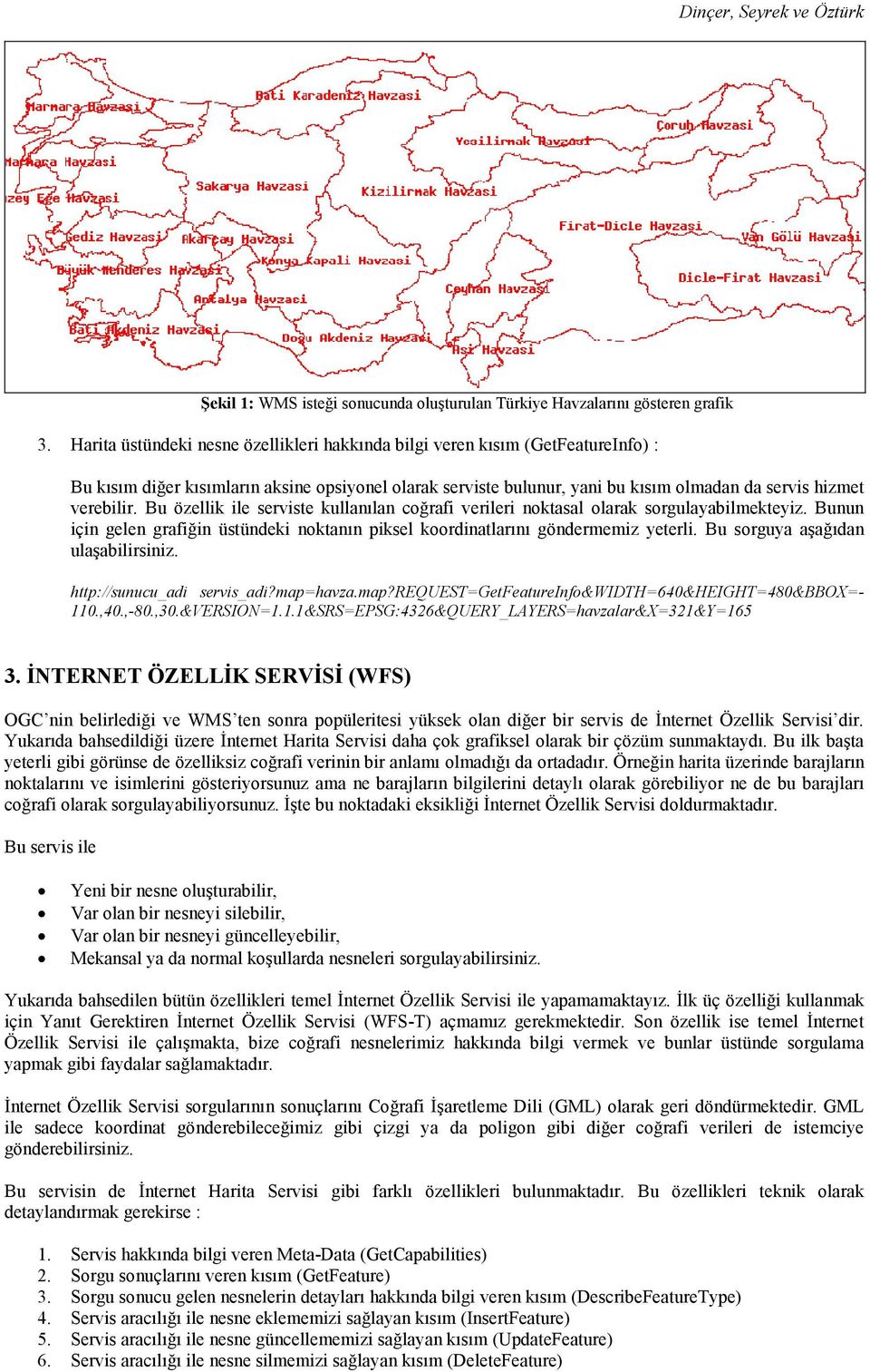 Bu özellik ile serviste kullanılan coğrafi verileri noktasal olarak sorgulayabilmekteyiz. Bunun için gelen grafiğin üstündeki noktanın piksel koordinatlarını göndermemiz yeterli.