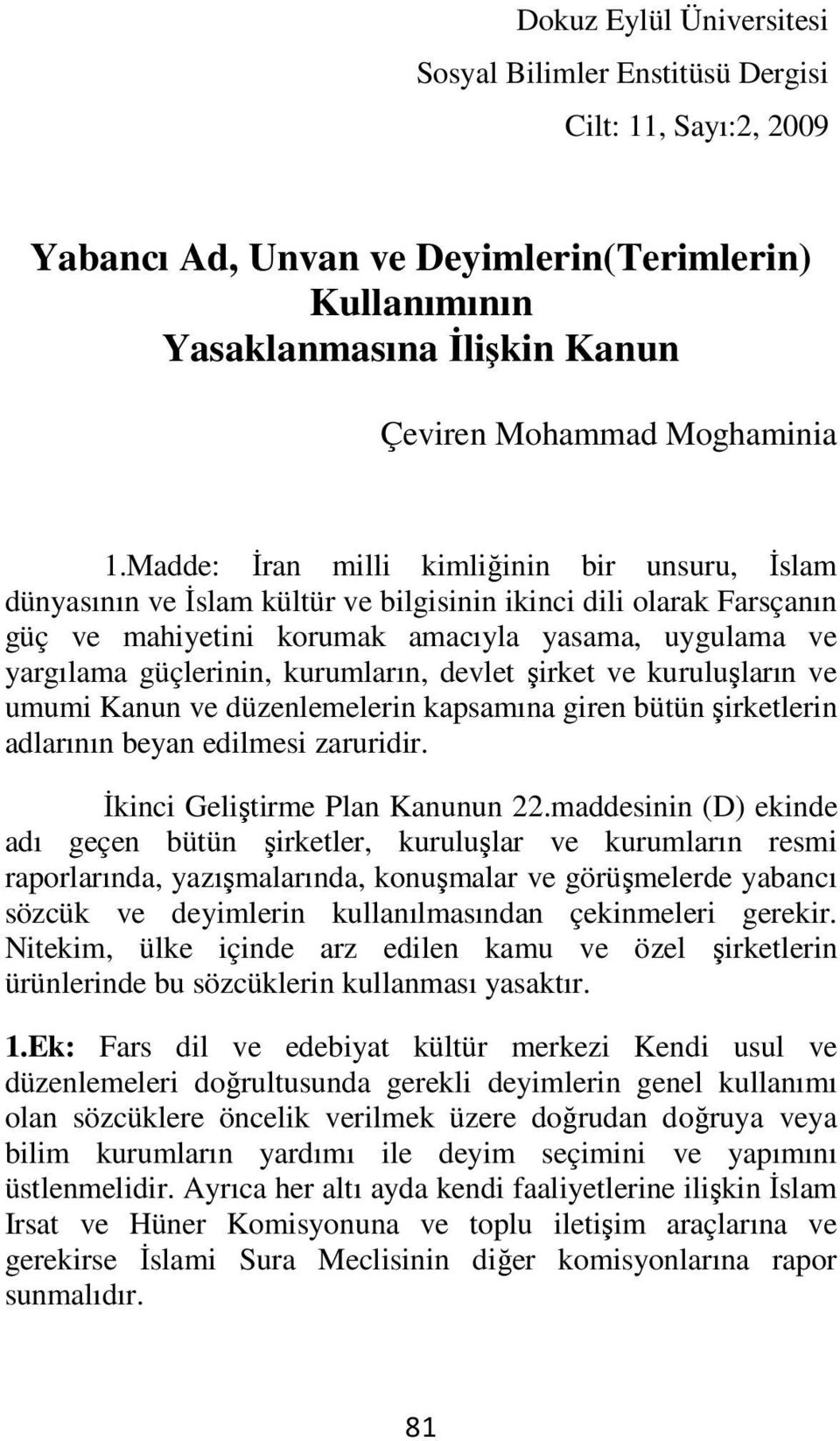 kurumların, devlet şirket ve kuruluşların ve umumi Kanun ve düzenlemelerin kapsamına giren bütün şirketlerin adlarının beyan edilmesi zaruridir. İkinci Geliştirme Plan Kanunun 22.