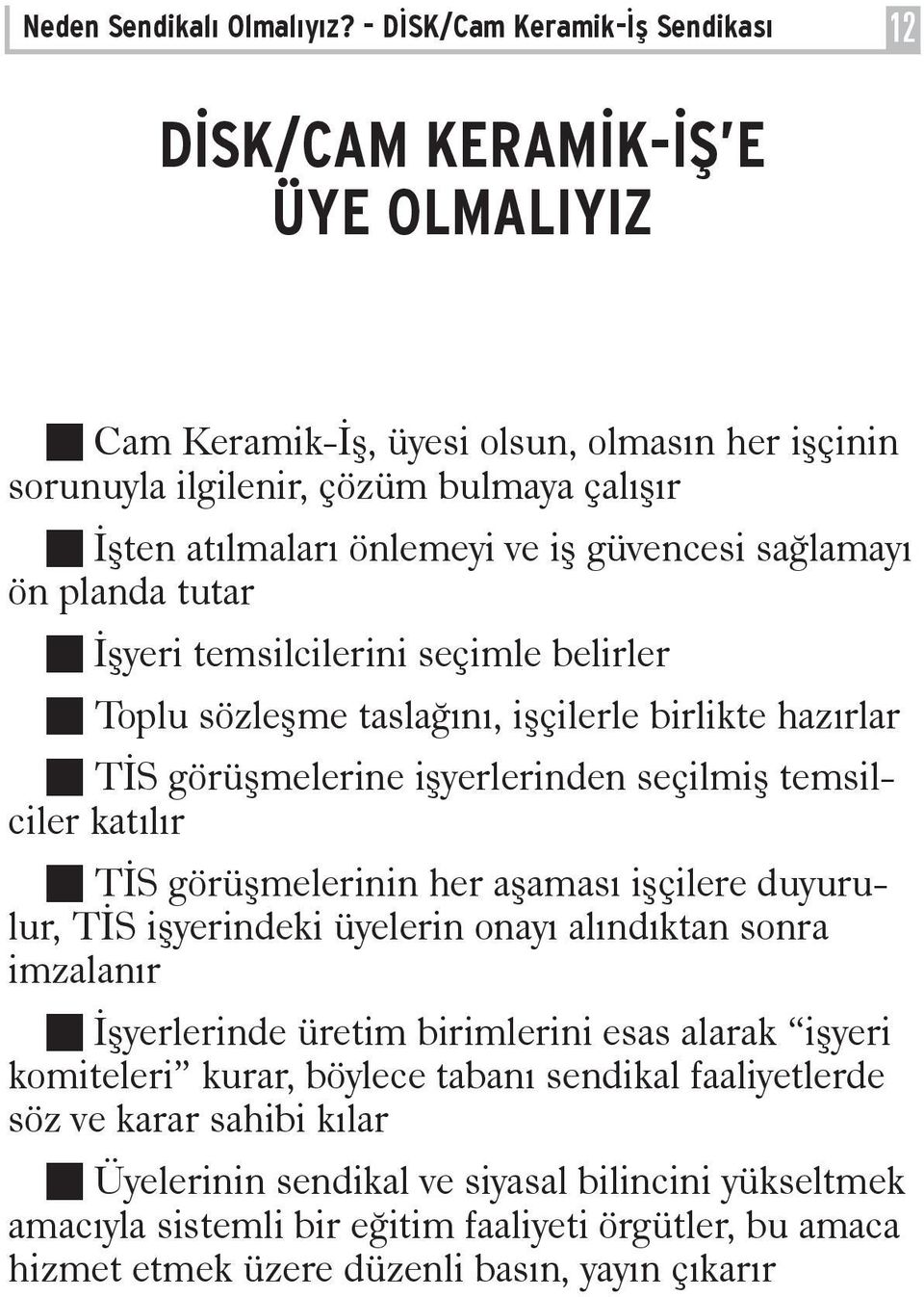 her aþamasý iþçilere duyurulur, TÝS iþyerindeki üyelerin onayý alýndýktan sonra imzalanýr Ýþyerlerinde üretim birimlerini esas alarak iþyeri komiteleri kurar, böylece tabaný sendikal