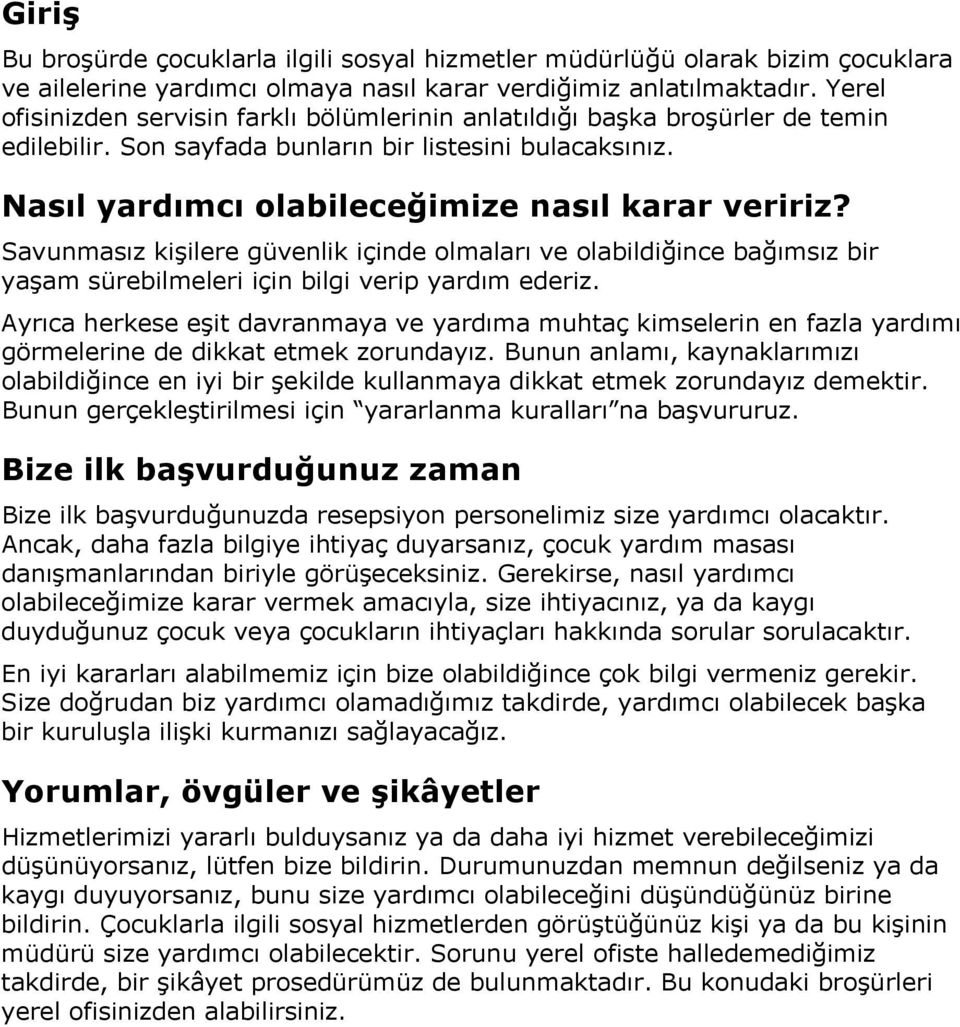 Savunmasız kişilere güvenlik içinde olmaları ve olabildiğince bağımsız bir yaşam sürebilmeleri için bilgi verip yardım ederiz.