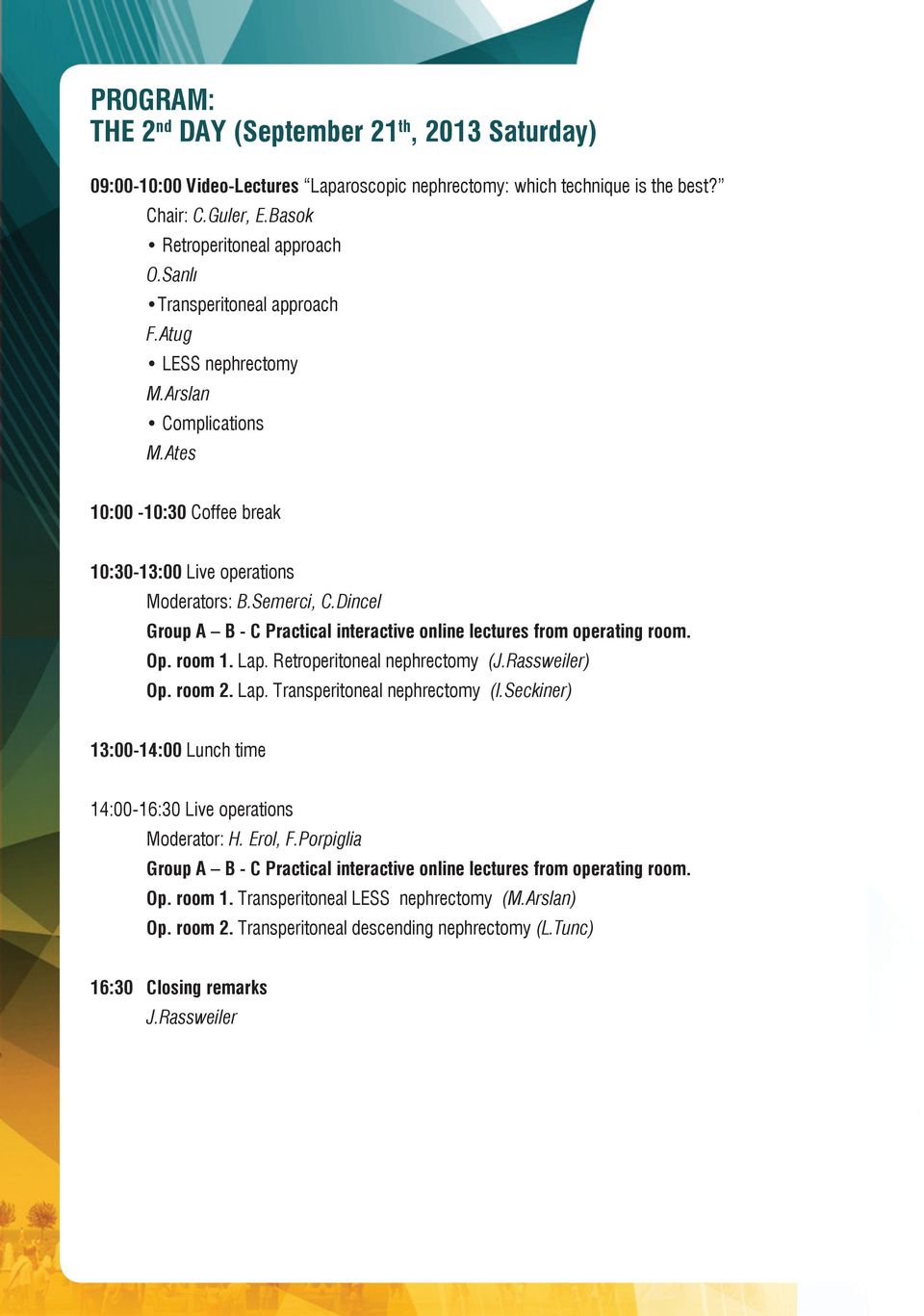 Dincel Group A B - C Practical interactive online lectures from operating room. Op. room 1. Lap. Retroperitoneal nephrectomy (J.Rassweiler) Op. room 2. Lap. Transperitoneal nephrectomy (I.