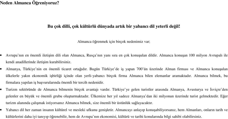 Almanca konuşan 100 milyon Avrupalı ile kendi anadillerinde iletişim kurabilirsiniz. Almanya, Türkiye nin en önemli ticaret ortağıdır.