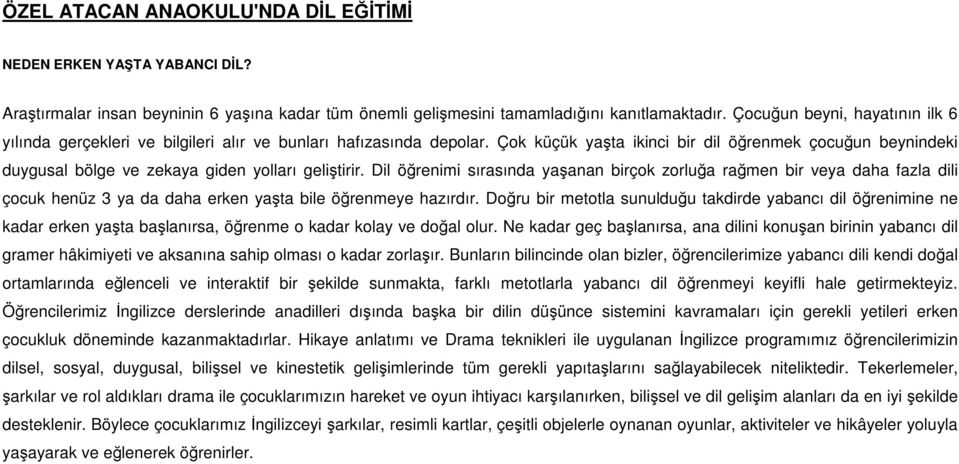 Çok küçük yaşta ikinci bir dil öğrenmek çocuğun beynindeki duygusal bölge ve zekaya giden yolları geliştirir.