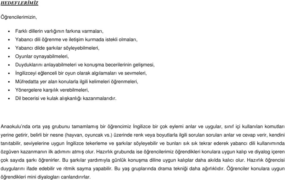 öğrenmeleri, Yönergelere karşılık verebilmeleri, Dil becerisi ve kulak alışkanlığı kazanmalarıdır.