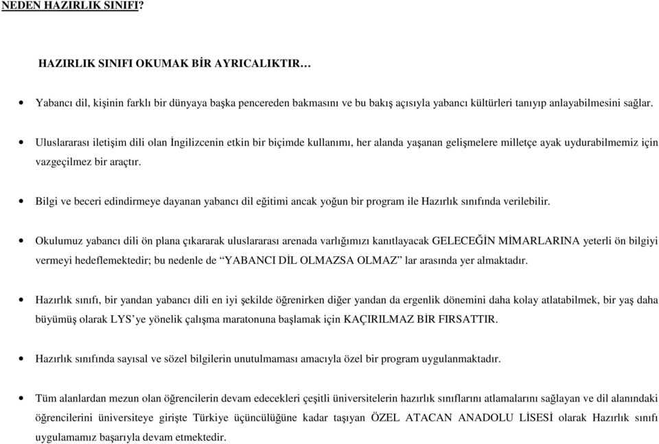 Uluslararası iletişim dili olan İngilizcenin etkin bir biçimde kullanımı, her alanda yaşanan gelişmelere milletçe ayak uydurabilmemiz için vazgeçilmez bir araçtır.