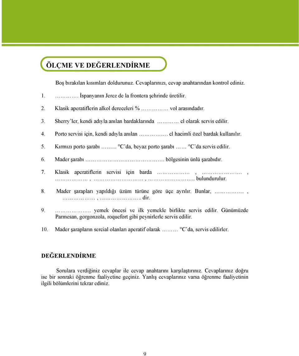 cl hacimli özel bardak kullanılır. 5. Kırmızı porto şarabı... C da, beyaz porto şarabı C da servis edilir. 6. Mader şarabı. bölgesinin ünlü şarabıdır. 7. Klasik aperatiflerin servisi için barda,.,,,.