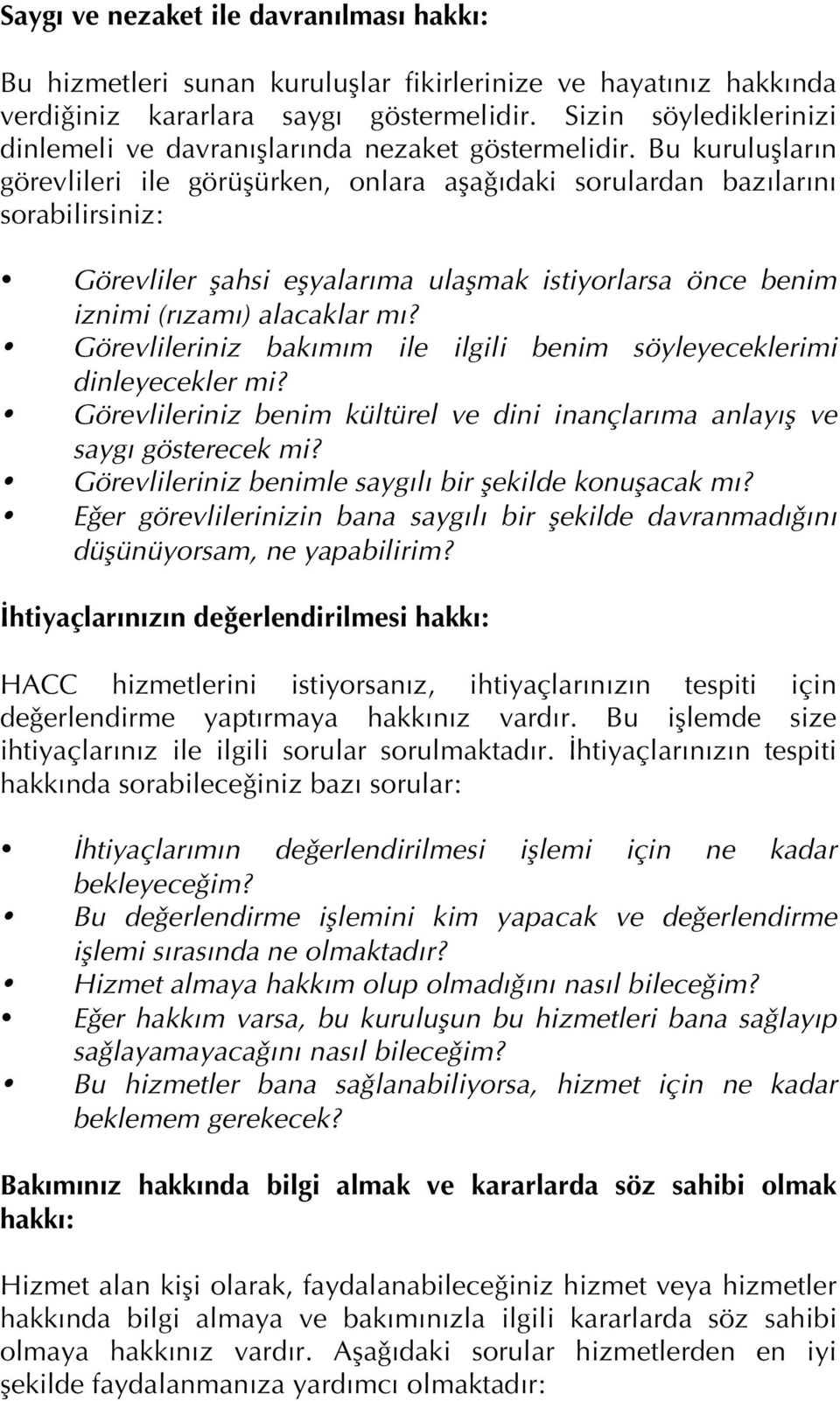 Bu kurulußların görevlileri ile görüßürken, onlara aßa ıdaki sorulardan bazılarını sorabilirsiniz: Görevliler ßahsi eßyalarıma ulaßmak istiyorlarsa önce benim iznimi (rızamı) alacaklar mı?