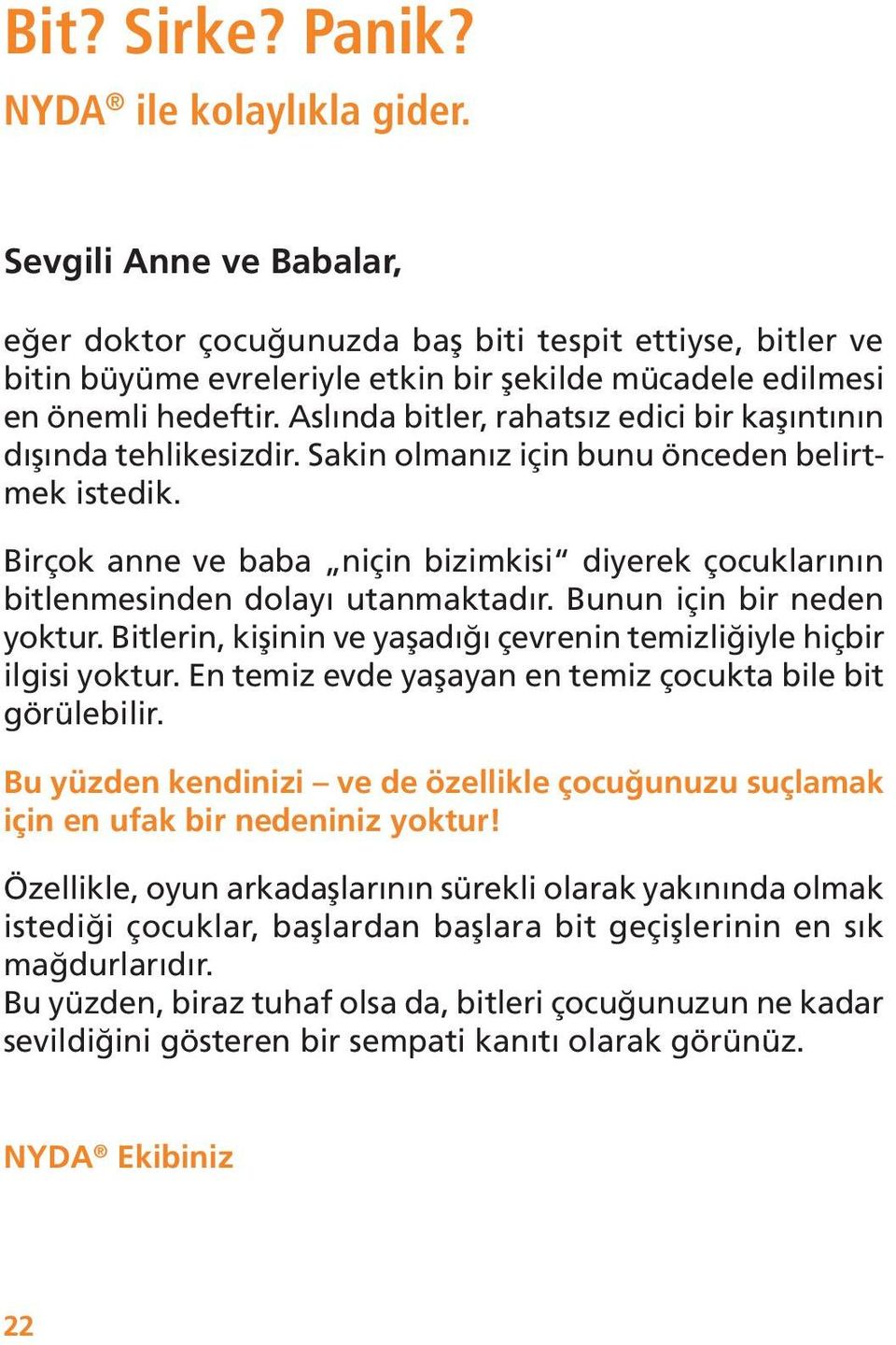 Aslında bitler, rahatsız edici bir kaşıntının dışında tehlikesizdir. Sakin olmanız için bunu önceden belirtmek istedik.