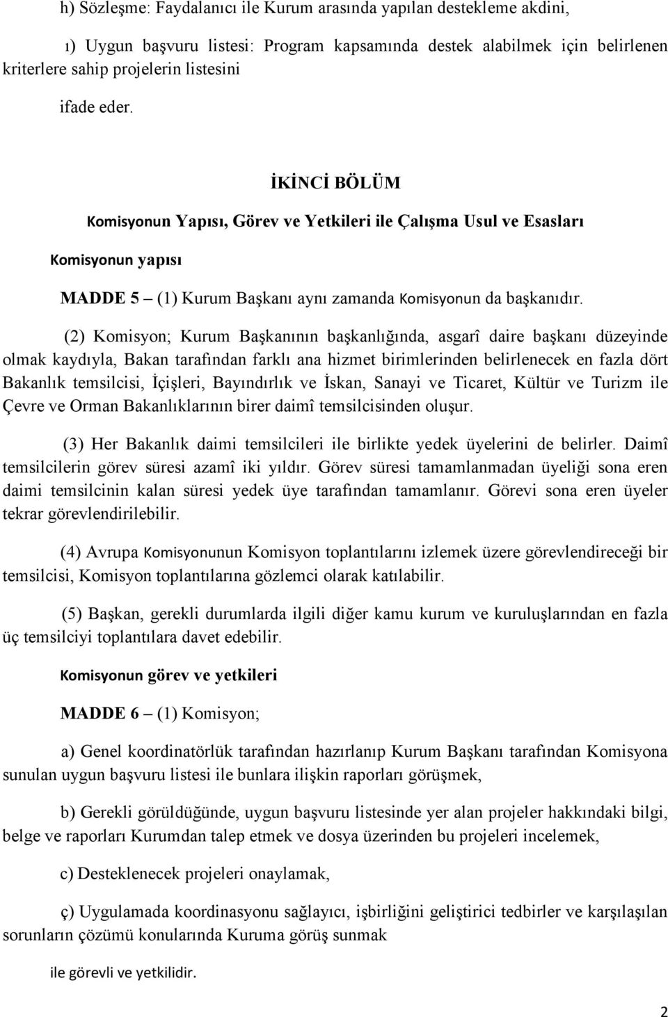 (2) Komisyon; Kurum Başkanının başkanlığında, asgarî daire başkanı düzeyinde olmak kaydıyla, Bakan tarafından farklı ana hizmet birimlerinden belirlenecek en fazla dört Bakanlık temsilcisi, İçişleri,