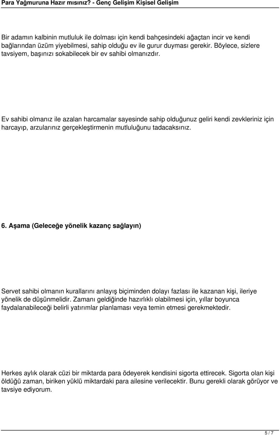 Ev sahibi olmanız ile azalan harcamalar sayesinde sahip olduğunuz geliri kendi zevkleriniz için harcayıp, arzularınız gerçekleştirmenin mutluluğunu tadacaksınız. 6.