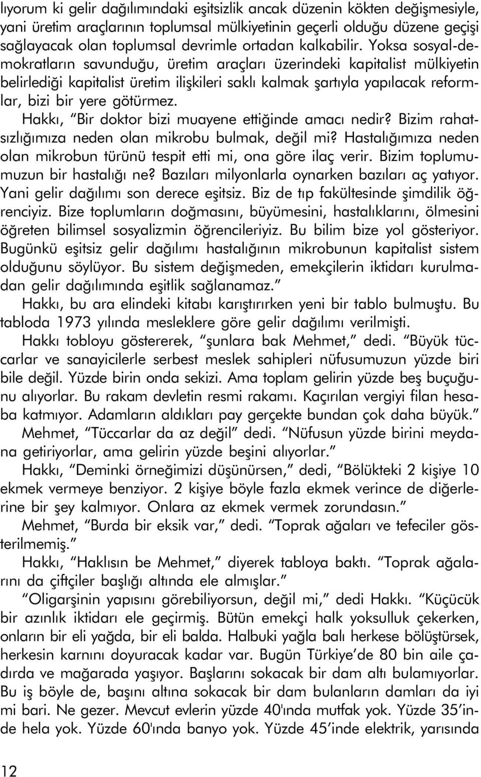 Yoksa sosyal-demokratlarýn savunduðu, üretim araçlarý üzerindeki kapitalist mülkiyetin belirlediði kapitalist üretim iliþkileri saklý kalmak þartýyla yapýlacak reformlar, bizi bir yere götürmez.