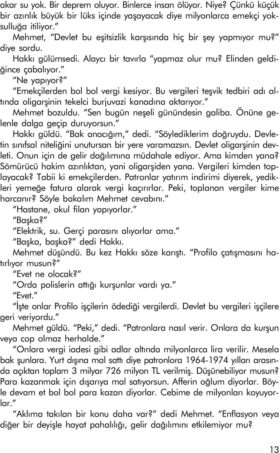 Emekçilerden bol bol vergi kesiyor. Bu vergileri teþvik tedbiri adý altýnda oligarþinin tekelci burjuvazi kanadýna aktarýyor. Mehmet bozuldu. Sen bugün neþeli günündesin galiba.