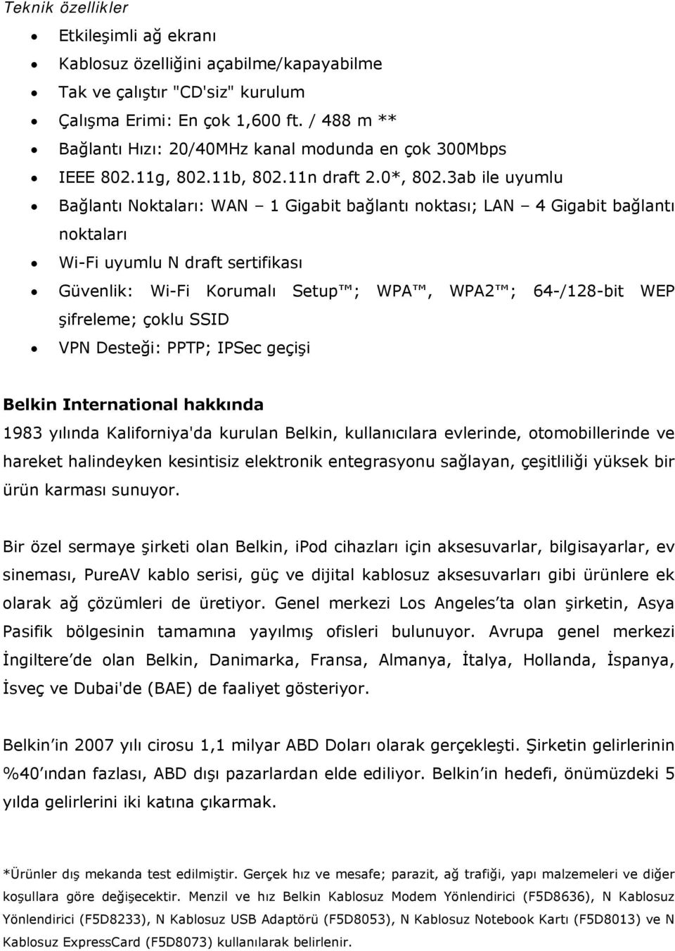 3ab ile uyumlu Bağlantı Noktaları: WAN 1 Gigabit bağlantı noktası; LAN 4 Gigabit bağlantı noktaları Wi-Fi uyumlu N draft sertifikası Güvenlik: Wi-Fi Korumalı Setup ; WPA, WPA2 ; 64-/128-bit WEP