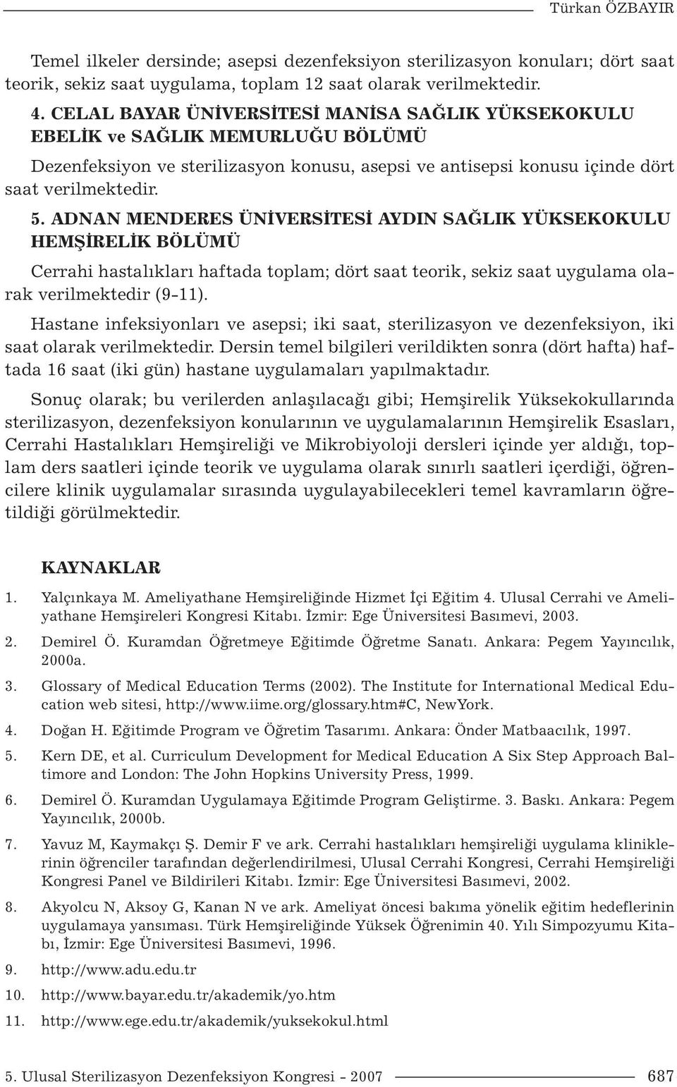 ADNAN MENDERES ÜNİVERSİTESİ AYDIN SAĞLIK YÜKSEKOKULU HEMŞİRELİK BÖLÜMÜ Cerrahi hastalıkları haftada toplam; dört saat teorik, sekiz saat uygulama olarak verilmektedir (9-11).