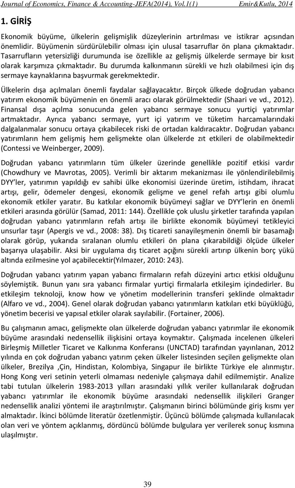 Bu durumda kalkınmanın sürekli ve hızlı olabilmesi için dış sermaye kaynaklarına başvurmak gerekmektedir. Ülkelerin dışa açılmaları önemli faydalar sağlayacaktır.