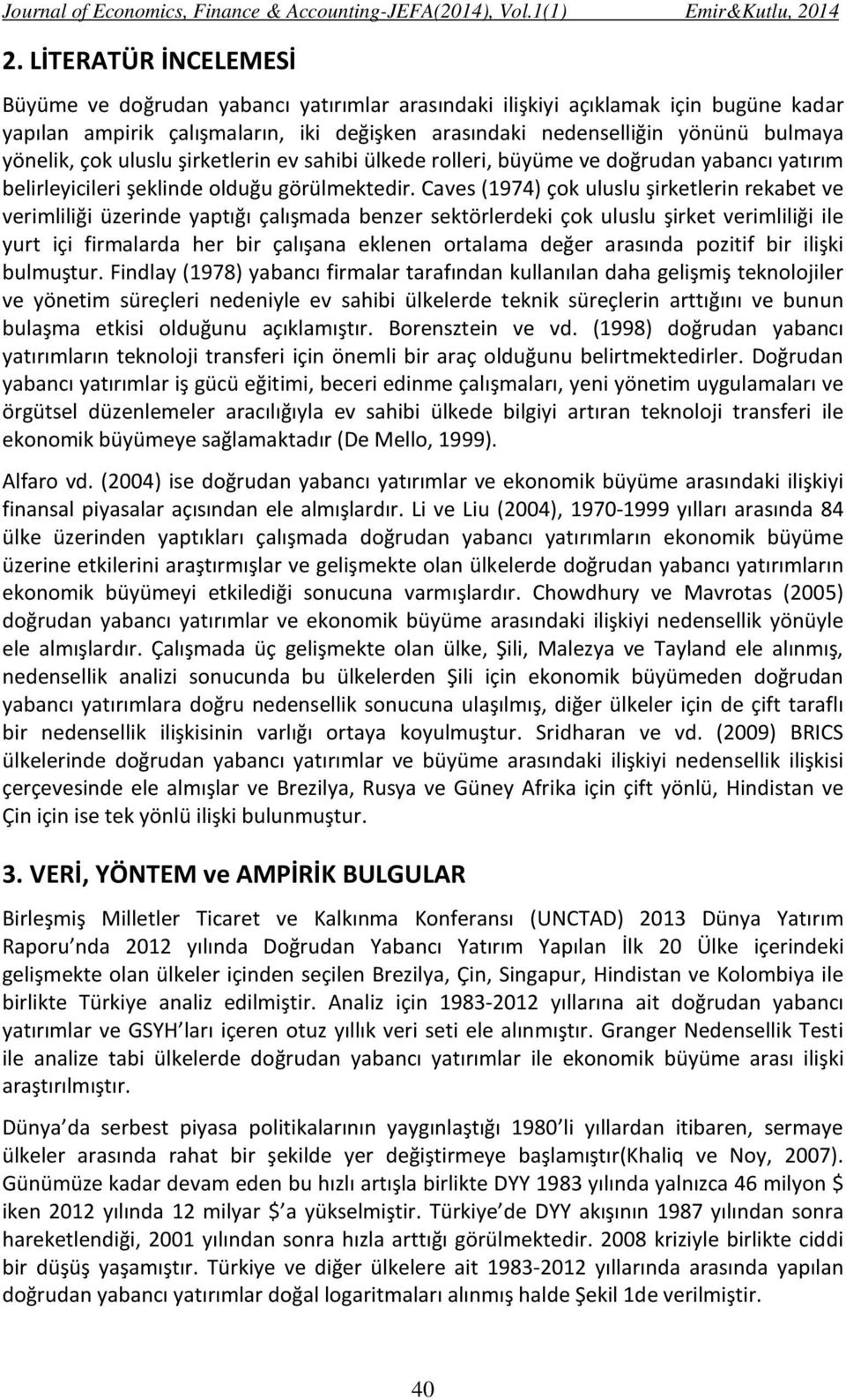 Caves (1974) çok uluslu şirketlerin rekabet ve verimliliği üzerinde yaptığı çalışmada benzer sektörlerdeki çok uluslu şirket verimliliği ile yurt içi firmalarda her bir çalışana eklenen ortalama