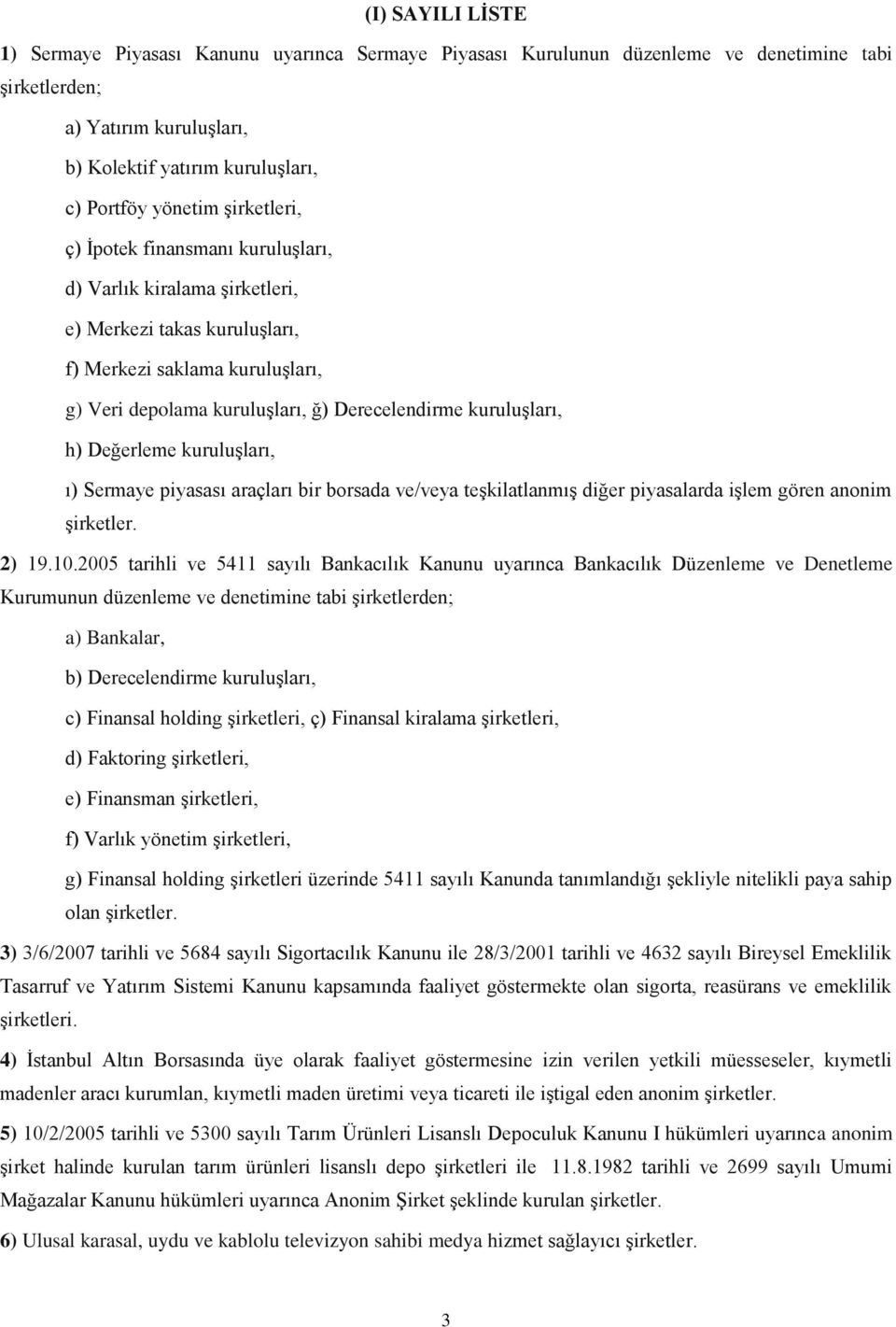 h) Değerleme kuruluşları, ı) Sermaye piyasası araçları bir borsada ve/veya teşkilatlanmış diğer piyasalarda işlem gören anonim şirketler. 2) 19.10.