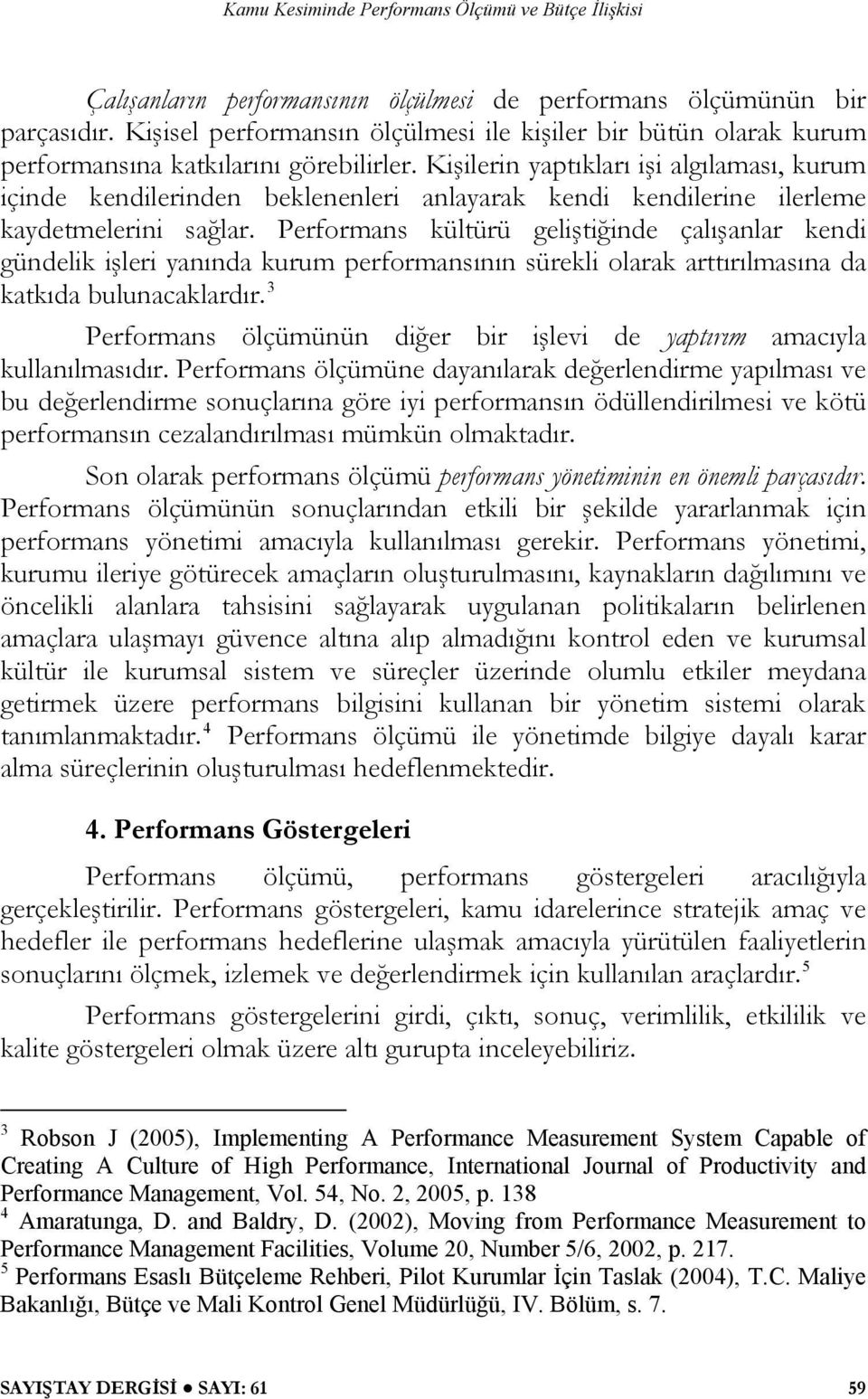 Performans kültürü geliştiğinde çalışanlar kendi gündelik işleri yanında kurum performansının sürekli olarak arttırılmasına da katkıda bulunacaklardır.