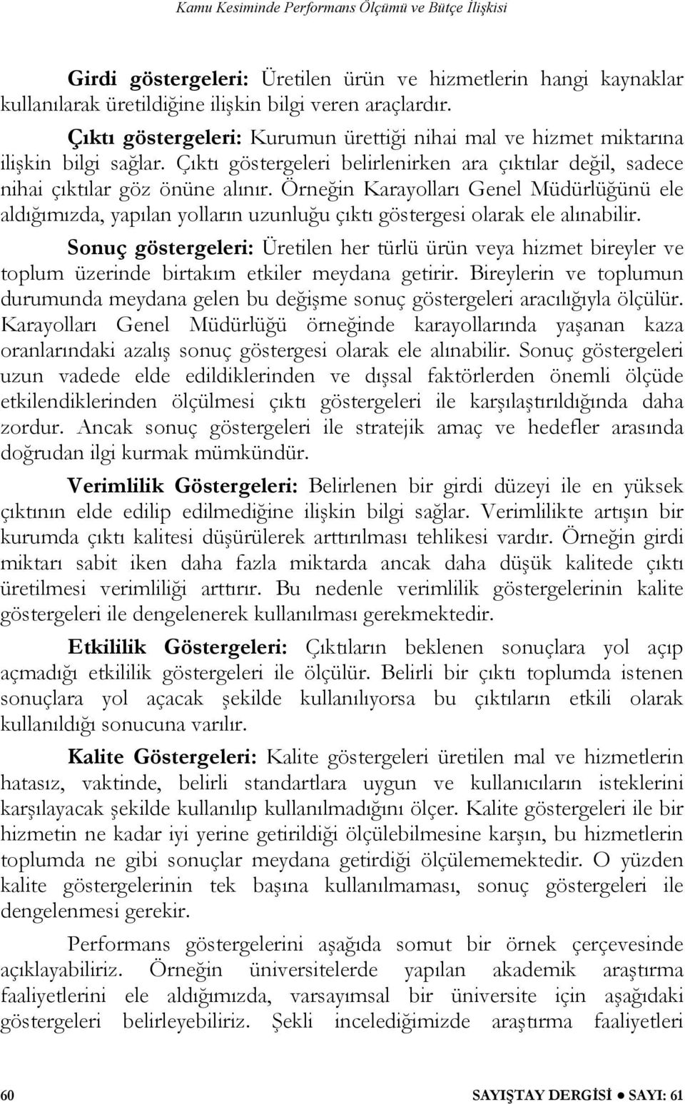 Örneğin Karayolları Genel Müdürlüğünü ele aldığımızda, yapılan yolların uzunluğu çıktı göstergesi olarak ele alınabilir.