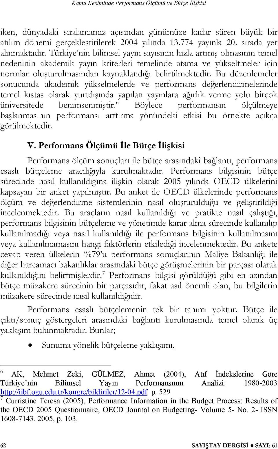 Bu düzenlemeler sonucunda akademik yükselmelerde ve performans değerlendirmelerinde temel kıstas olarak yurtdışında yapılan yayınlara ağırlık verme yolu birçok üniversitede benimsenmiştir.