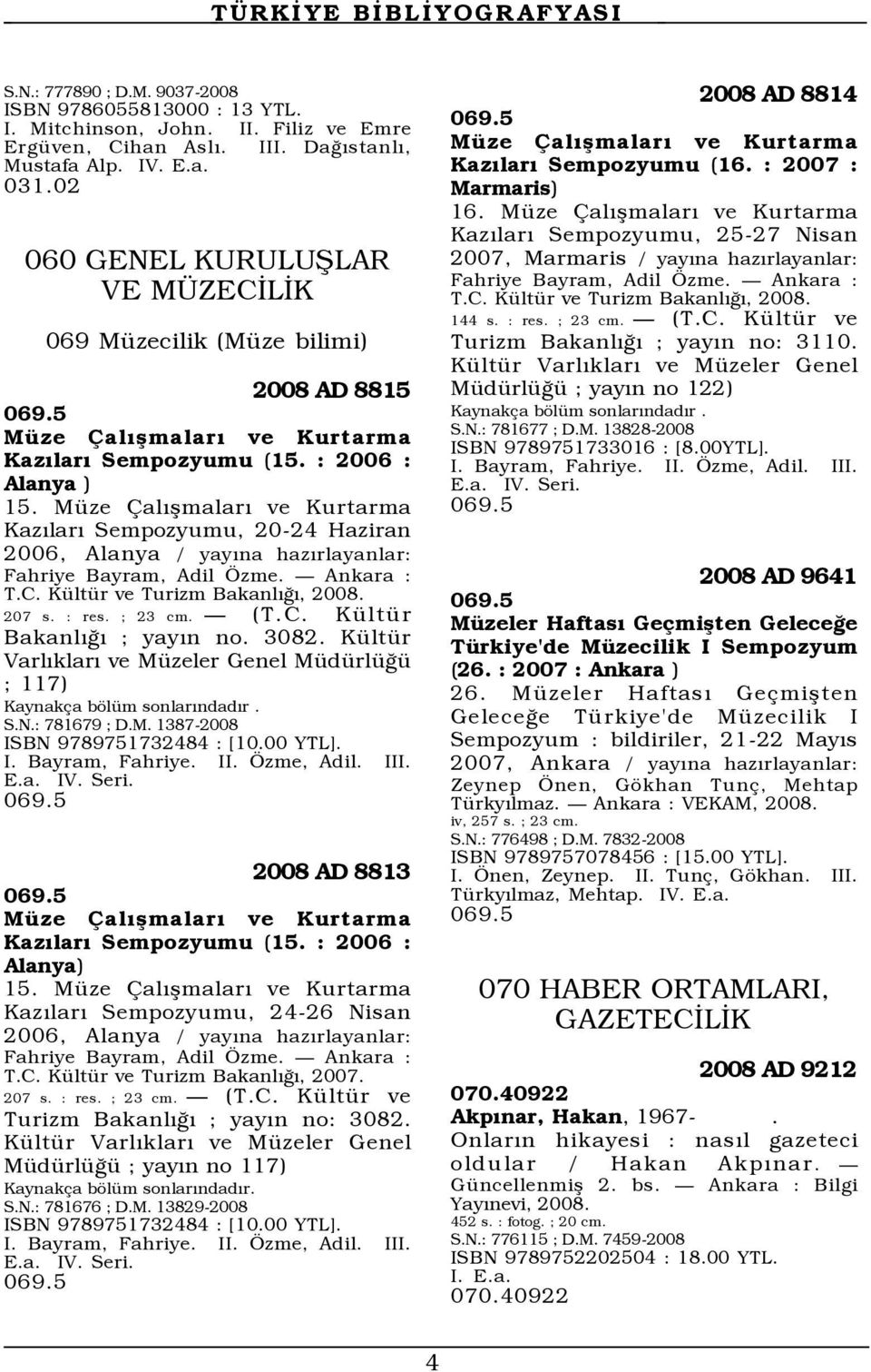 MŸze alýßmalarý ve Kurtarma KazÝlarÝ Sempozyumu, 20-24 Haziran 2006, Alanya / yayýna hazýrlayanlar: Fahriye Bayram, Adil zme. Ñ Ankara : T.C. KŸltŸr ve Turizm BakanlÝÛÝ, 207 s. : res. ; 23 cm. Ñ (T.C. KŸltŸr BakanlÝÛÝ ; yayýn no.