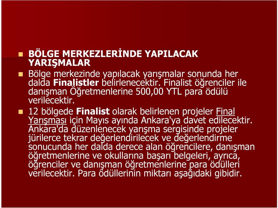 12 bölgede Finalist olarak belirlenen projeler Final Yarışması için Mayıs ayında Ankara'ya davet edilecektir.