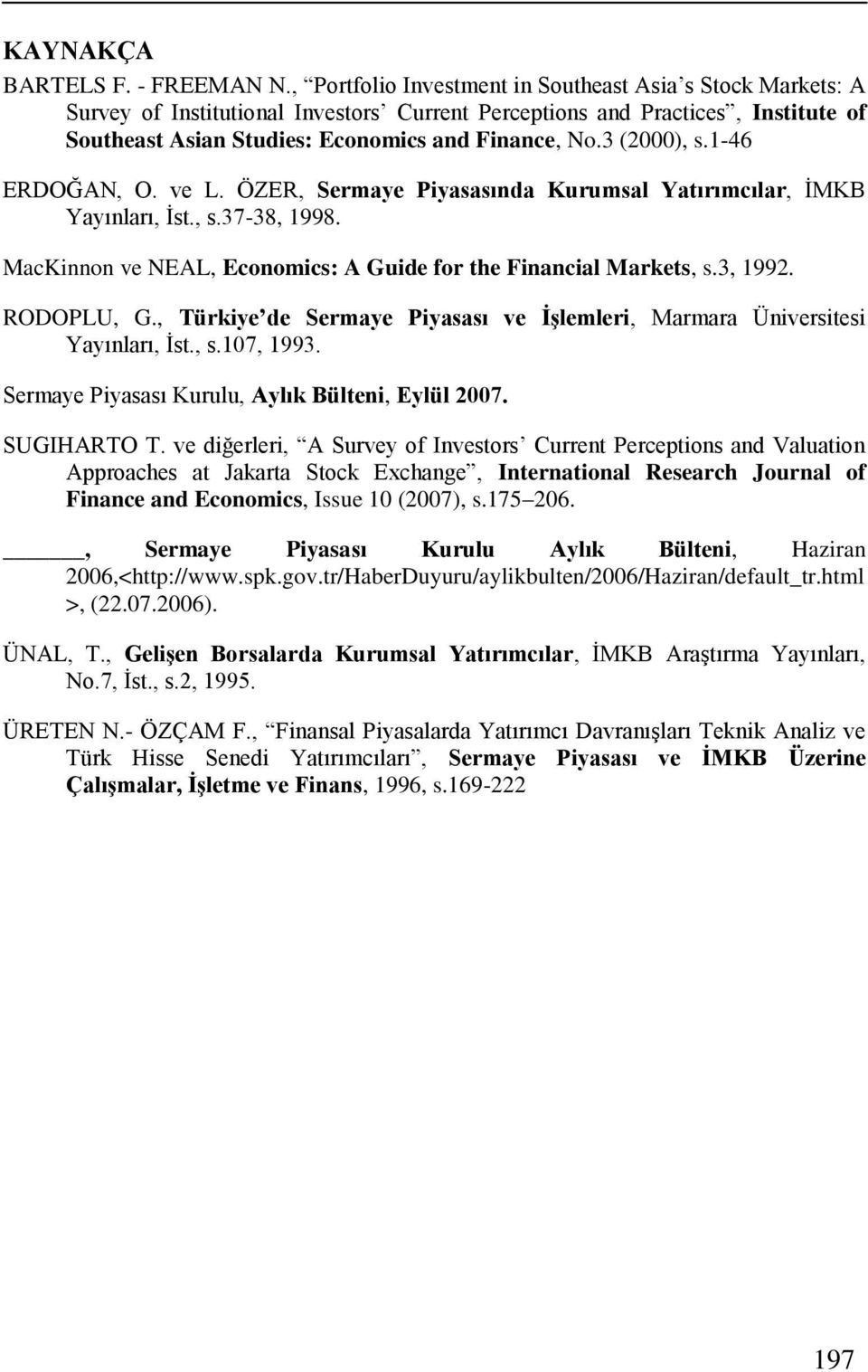 3 (2000), s.1-46 ERDOĞAN, O. ve L. ÖZER, Sermaye Piyasasında Kurumsal Yatırımcılar, ĠMKB Yayınları, Ġst., s.37-38, 1998. MacKinnon ve NEAL, Economics: A Guide for the Financial Markets, s.3, 1992.
