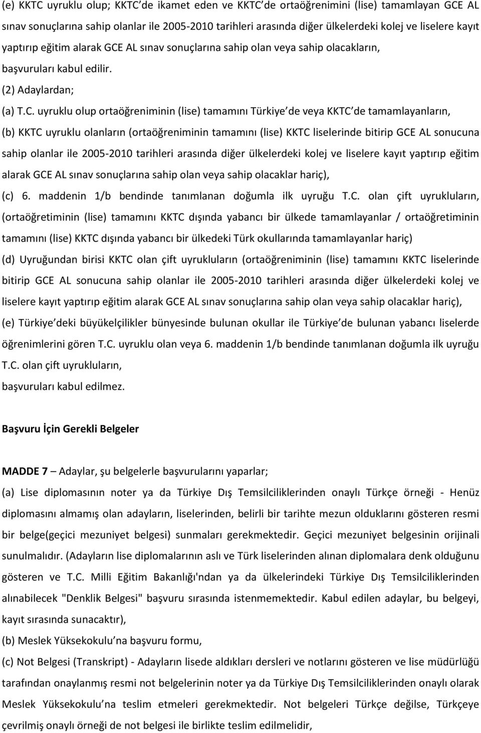 AL sınav sonuçlarına sahip olan veya sahip olacakların, başvuruları kabul edilir. (2) Adaylardan; (a) T.C.