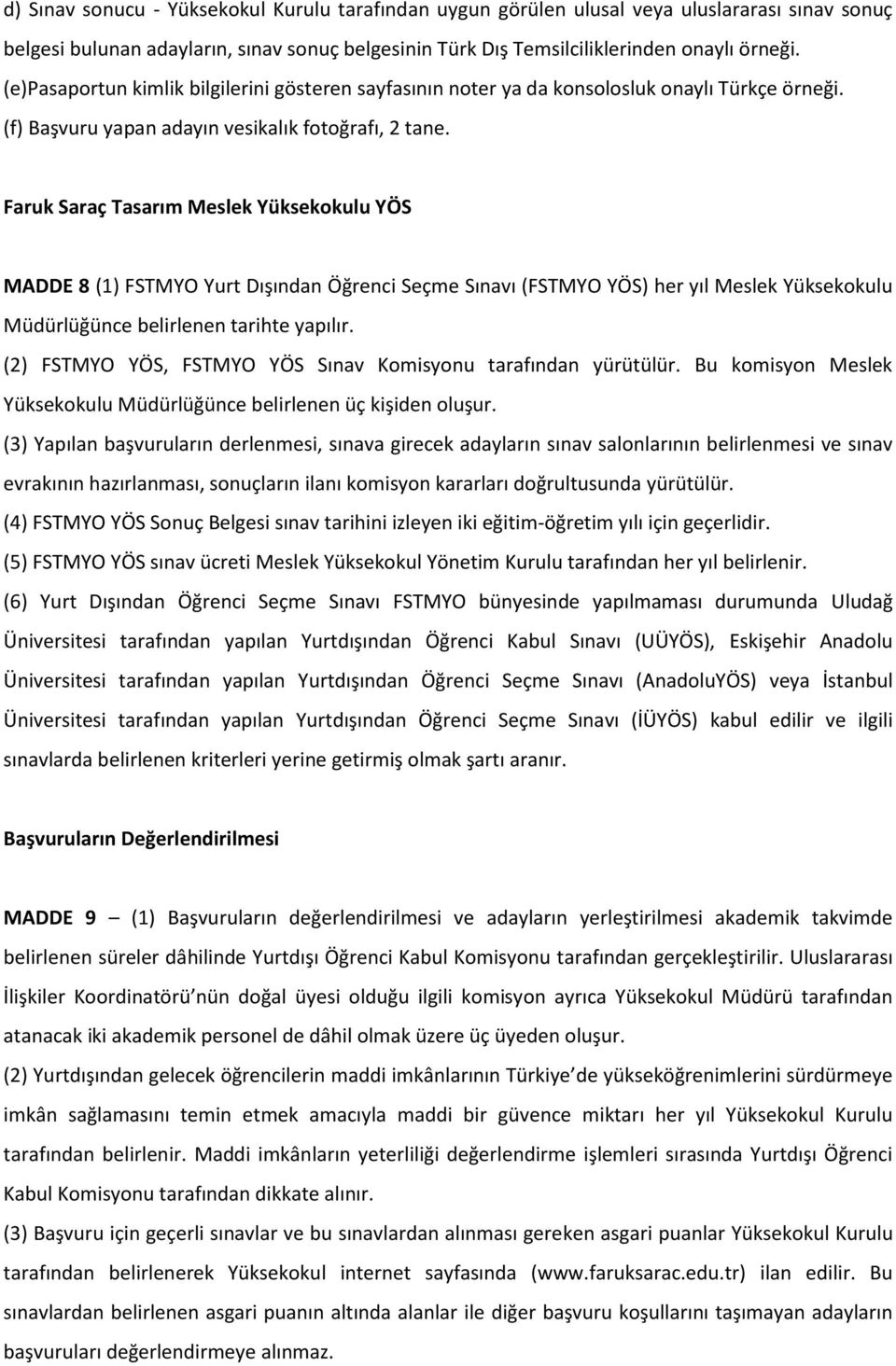 Faruk Saraç Tasarım Meslek Yüksekokulu YÖS MADDE 8 (1) FSTMYO Yurt Dışından Öğrenci Seçme Sınavı (FSTMYO YÖS) her yıl Meslek Yüksekokulu Müdürlüğünce belirlenen tarihte yapılır.